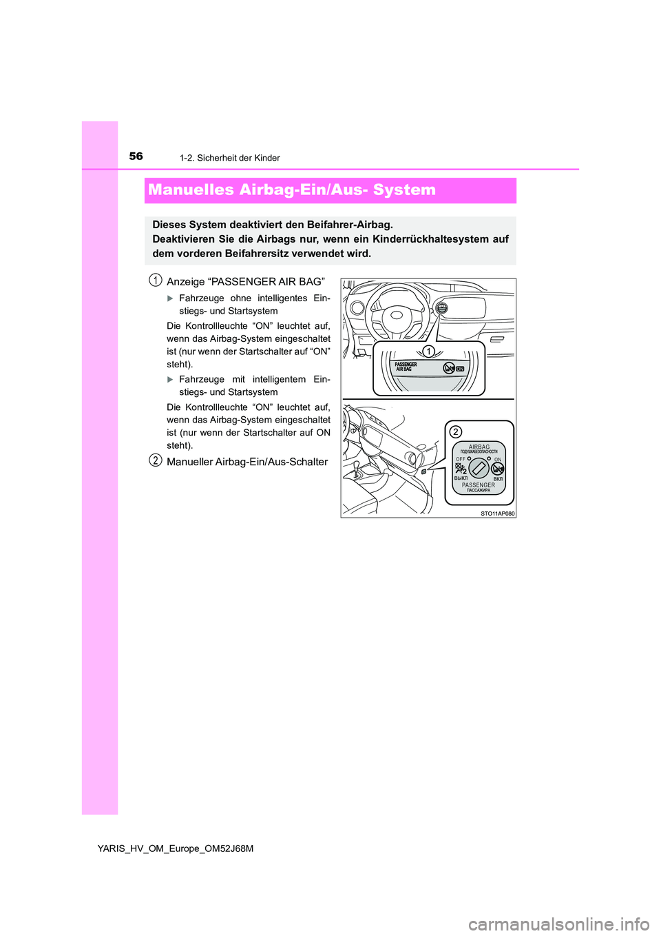 TOYOTA YARIS 2018 Betriebsanleitungen (in German) 561-2. Sicherheit der Kinder
YARIS_HV_OM_Europe_OM52J68M
Manuelles Airbag-Ein/Aus- System
Anzeige “PASSENGER AIR BAG”
Fahrzeuge ohne intelligentes Ein-
stiegs- und Startsystem
Die Kontrollleu TOYOTA YARIS 2018 Betriebsanleitungen (in German) 561-2. Sicherheit der Kinder
YARIS_HV_OM_Europe_OM52J68M
Manuelles Airbag-Ein/Aus- System
Anzeige “PASSENGER AIR BAG”
Fahrzeuge ohne intelligentes Ein-
stiegs- und Startsystem
Die Kontrollleu