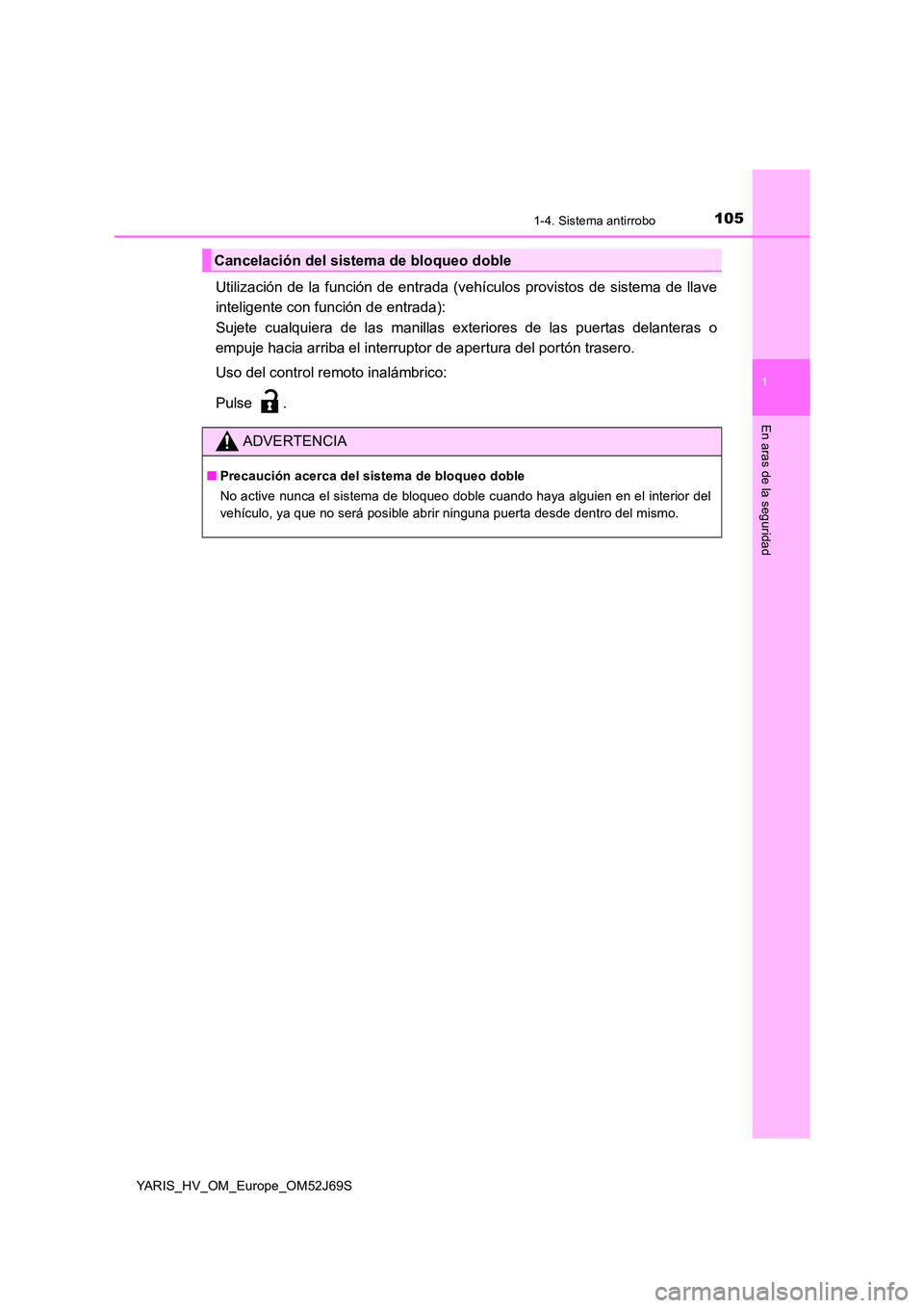 TOYOTA YARIS 2018  Manuale de Empleo (in Spanish) 1051-4. Sistema antirrobo
1
En aras de la seguridad
YARIS_HV_OM_Europe_OM52J69S
Utilización de la función de entrada (vehículos provistos de sistema de llave 
inteligente con función de entrada): 