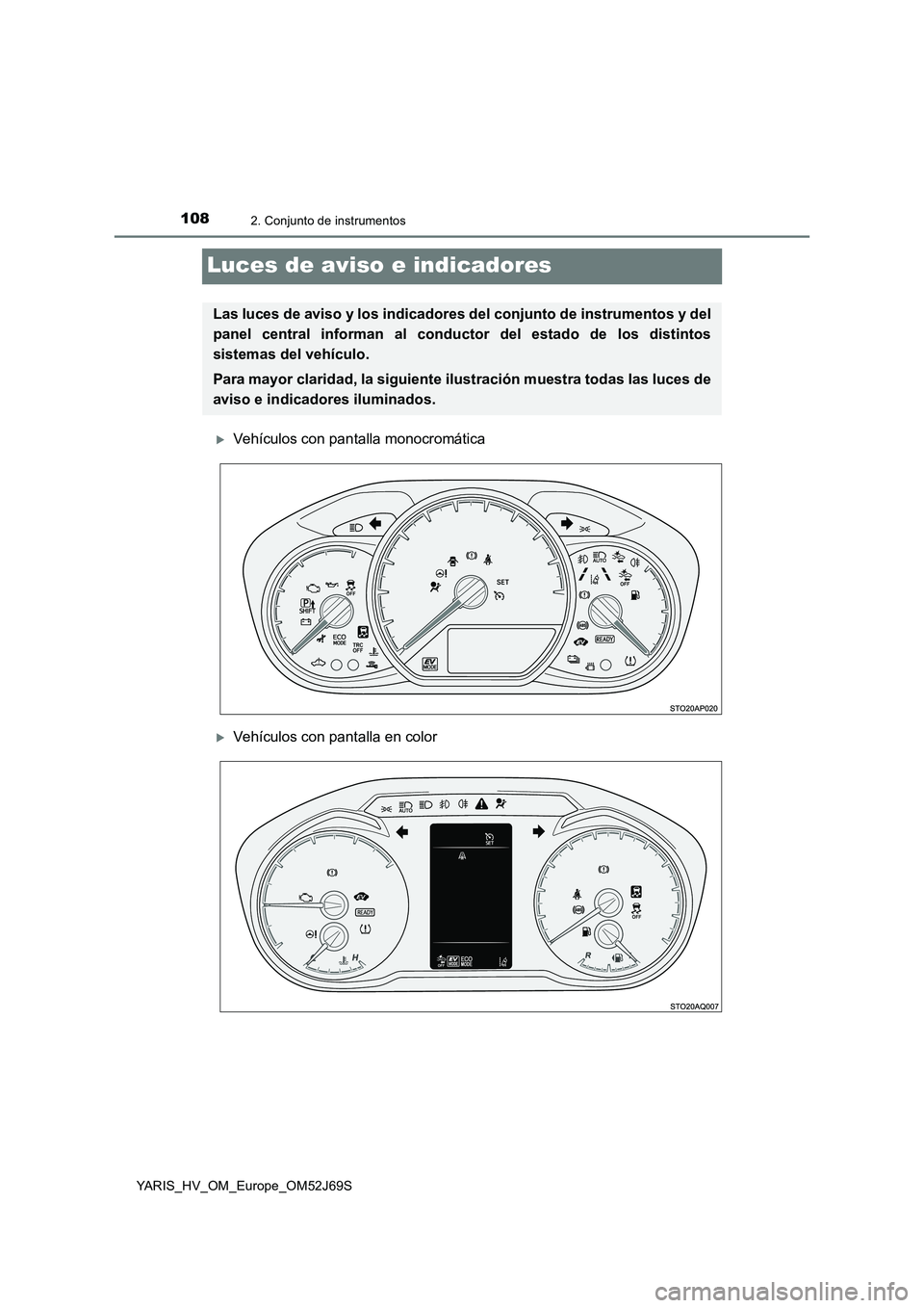 TOYOTA YARIS 2018  Manuale de Empleo (in Spanish) 1082. Conjunto de instrumentos
YARIS_HV_OM_Europe_OM52J69S
Luces de aviso e indicadores
Vehículos con pantalla monocromática
Vehículos con pantalla en color
Las luces de aviso y los indicador