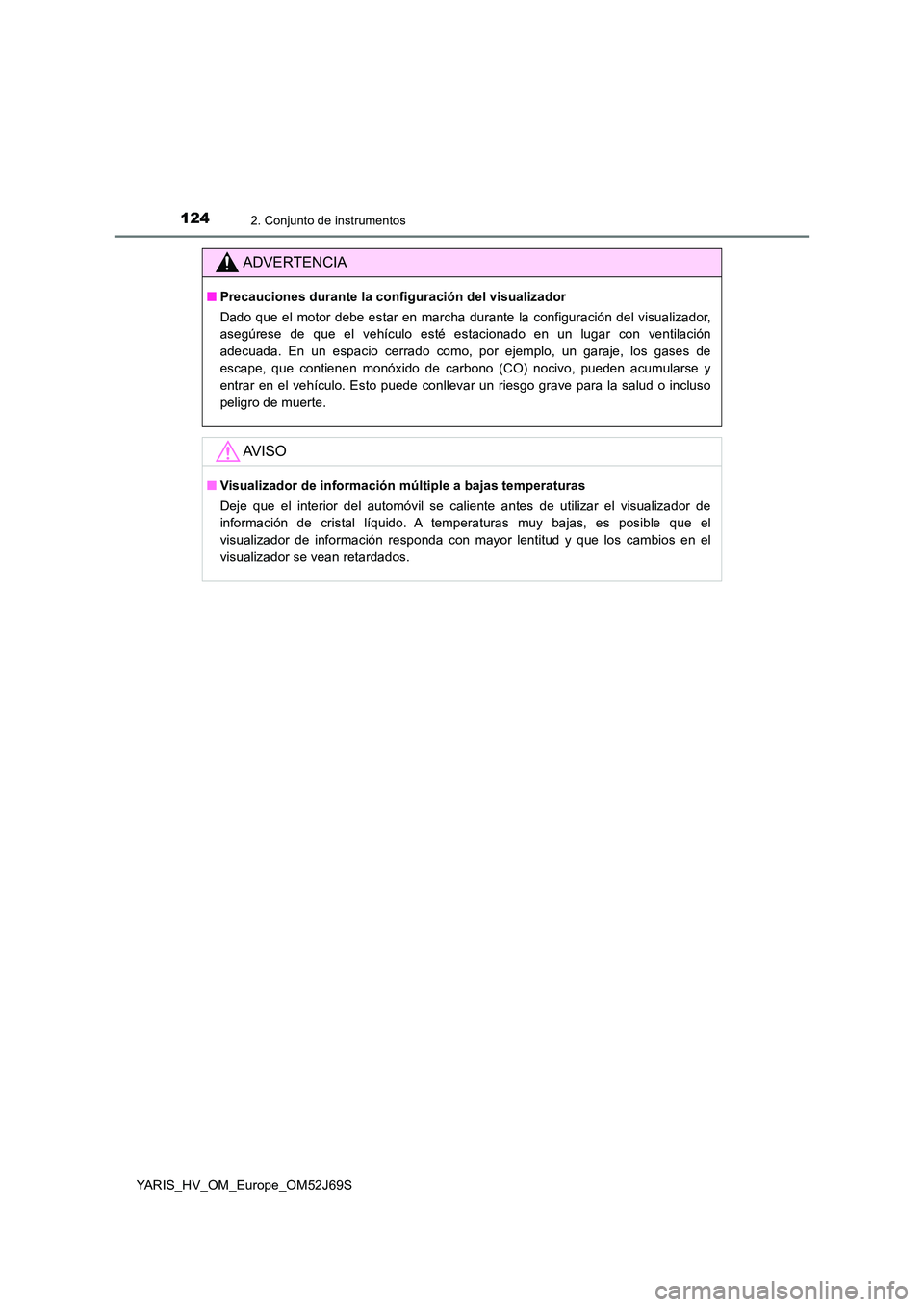 TOYOTA YARIS 2018  Manuale de Empleo (in Spanish) 1242. Conjunto de instrumentos
YARIS_HV_OM_Europe_OM52J69S
ADVERTENCIA
■Precauciones durante la configuración del visualizador 
Dado que el motor debe estar en marcha durante la configuración del 