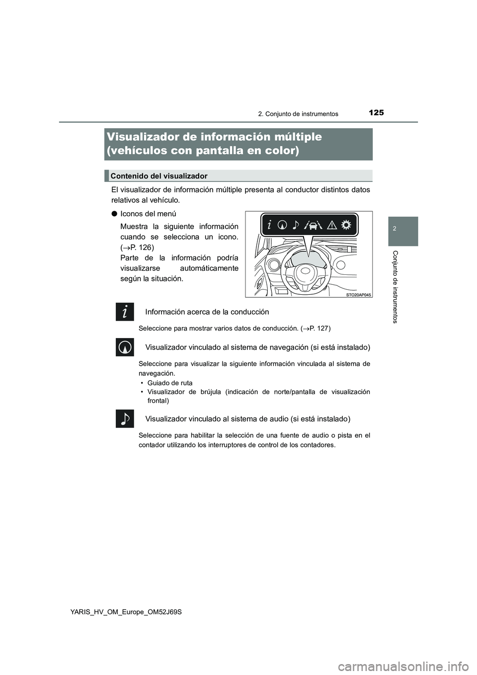 TOYOTA YARIS 2018  Manuale de Empleo (in Spanish) 125
2
2. Conjunto de instrumentos
Conjunto de instrumentos
YARIS_HV_OM_Europe_OM52J69S
Visualizador de información múltiple  
(vehículos con pantalla en color)
El visualizador de información múlt