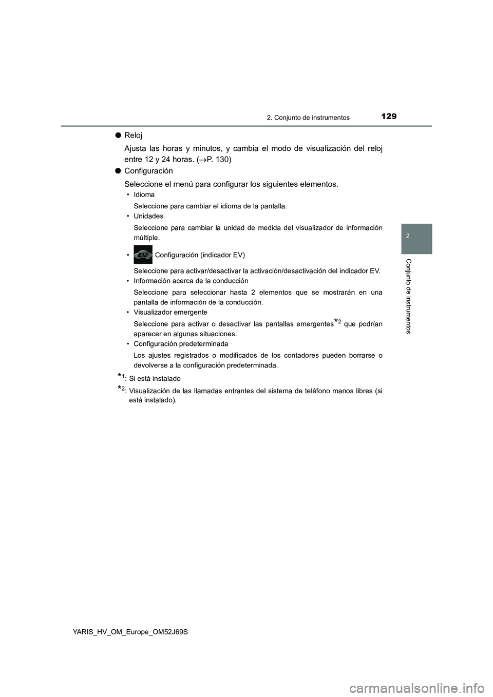TOYOTA YARIS 2018  Manuale de Empleo (in Spanish) 1292. Conjunto de instrumentos
2
Conjunto de instrumentos
YARIS_HV_OM_Europe_OM52J69S
●Reloj 
Ajusta las horas y minutos, y cambia  el modo de visualización del reloj 
entre 12 y 24 horas. ( P. 