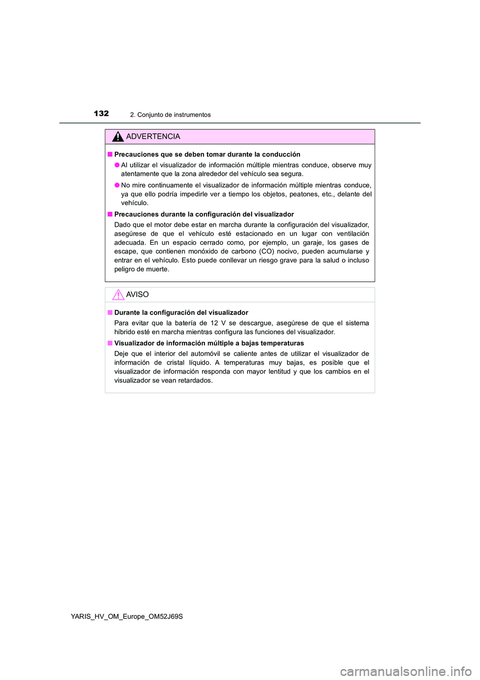 TOYOTA YARIS 2018 Manuale de Empleo (in Spanish) 1322. Conjunto de instrumentos
YARIS_HV_OM_Europe_OM52J69S
ADVERTENCIA
■Precauciones que se deben tomar durante la conducción
● Al utilizar el visualizador de información múltiple mientras con TOYOTA YARIS 2018 Manuale de Empleo (in Spanish) 1322. Conjunto de instrumentos
YARIS_HV_OM_Europe_OM52J69S
ADVERTENCIA
■Precauciones que se deben tomar durante la conducción
● Al utilizar el visualizador de información múltiple mientras con