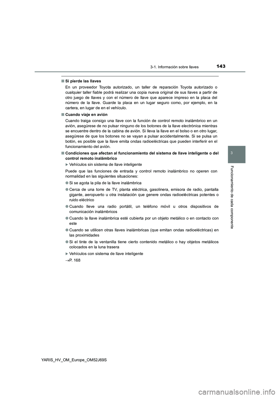 TOYOTA YARIS 2018 Manuale de Empleo (in Spanish) 1433-1. Información sobre llaves
3
Funcionamiento de cada componente
YARIS_HV_OM_Europe_OM52J69S
■Si pierde las llaves
En un proveedor Toyota autorizado, un taller de reparación Toyota autorizado TOYOTA YARIS 2018 Manuale de Empleo (in Spanish) 1433-1. Información sobre llaves
3
Funcionamiento de cada componente
YARIS_HV_OM_Europe_OM52J69S
■Si pierde las llaves
En un proveedor Toyota autorizado, un taller de reparación Toyota autorizado