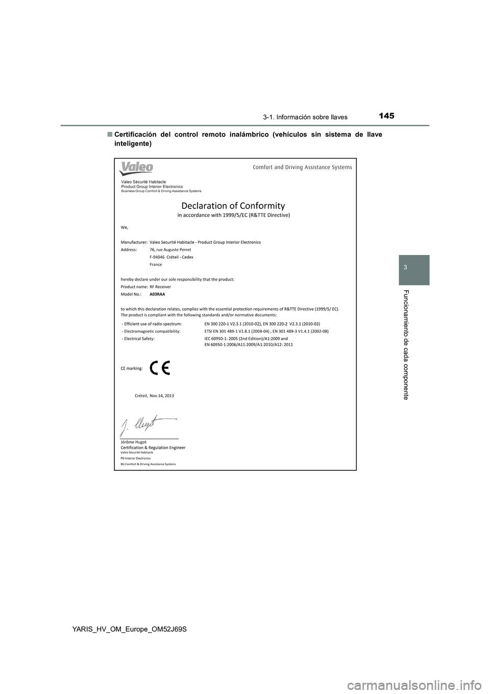 TOYOTA YARIS 2018  Manuale de Empleo (in Spanish) 1453-1. Información sobre llaves
3
Funcionamiento de cada componente
YARIS_HV_OM_Europe_OM52J69S 
■ Certificación del control remoto inalámbrico (vehículos sin sistema de llave 
inteligente) 