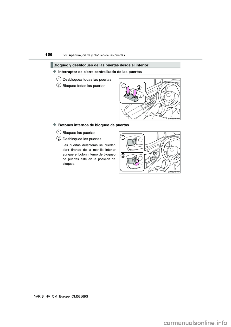 TOYOTA YARIS 2018 Manuale de Empleo (in Spanish) 1563-2. Apertura, cierre y bloqueo de las puertas
YARIS_HV_OM_Europe_OM52J69S
◆Interruptor de cierre centralizado de las puertas
Desbloquea todas las puertas
Bloquea todas las puertas
◆Botones i TOYOTA YARIS 2018 Manuale de Empleo (in Spanish) 1563-2. Apertura, cierre y bloqueo de las puertas
YARIS_HV_OM_Europe_OM52J69S
◆Interruptor de cierre centralizado de las puertas
Desbloquea todas las puertas
Bloquea todas las puertas
◆Botones i