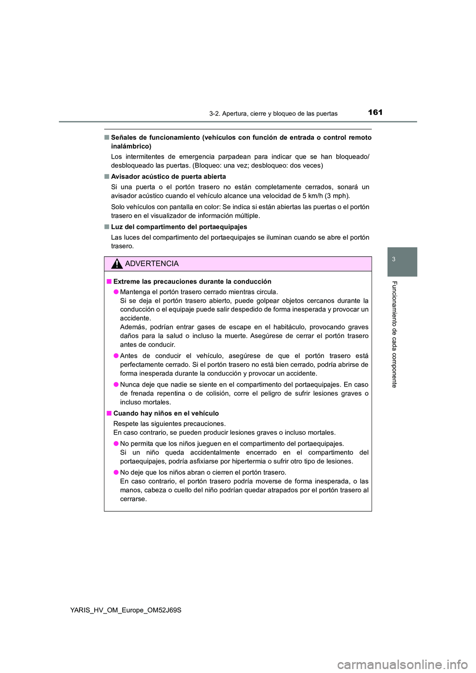 TOYOTA YARIS 2018 Manuale de Empleo (in Spanish) 1613-2. Apertura, cierre y bloqueo de las puertas
3
Funcionamiento de cada componente
YARIS_HV_OM_Europe_OM52J69S
■Señales de funcionamiento (vehículos con función de entrada o control remoto
in TOYOTA YARIS 2018 Manuale de Empleo (in Spanish) 1613-2. Apertura, cierre y bloqueo de las puertas
3
Funcionamiento de cada componente
YARIS_HV_OM_Europe_OM52J69S
■Señales de funcionamiento (vehículos con función de entrada o control remoto
in