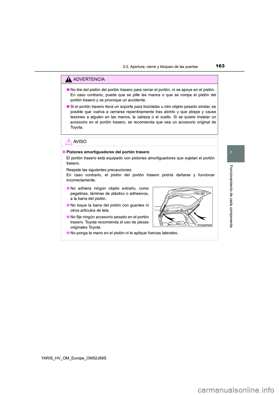 TOYOTA YARIS 2018 Manuale de Empleo (in Spanish) 1633-2. Apertura, cierre y bloqueo de las puertas
3
Funcionamiento de cada componente
YARIS_HV_OM_Europe_OM52J69S
ADVERTENCIA
●No tire del pistón del portón trasero para cerrar el portón, ni se a TOYOTA YARIS 2018 Manuale de Empleo (in Spanish) 1633-2. Apertura, cierre y bloqueo de las puertas
3
Funcionamiento de cada componente
YARIS_HV_OM_Europe_OM52J69S
ADVERTENCIA
●No tire del pistón del portón trasero para cerrar el portón, ni se a