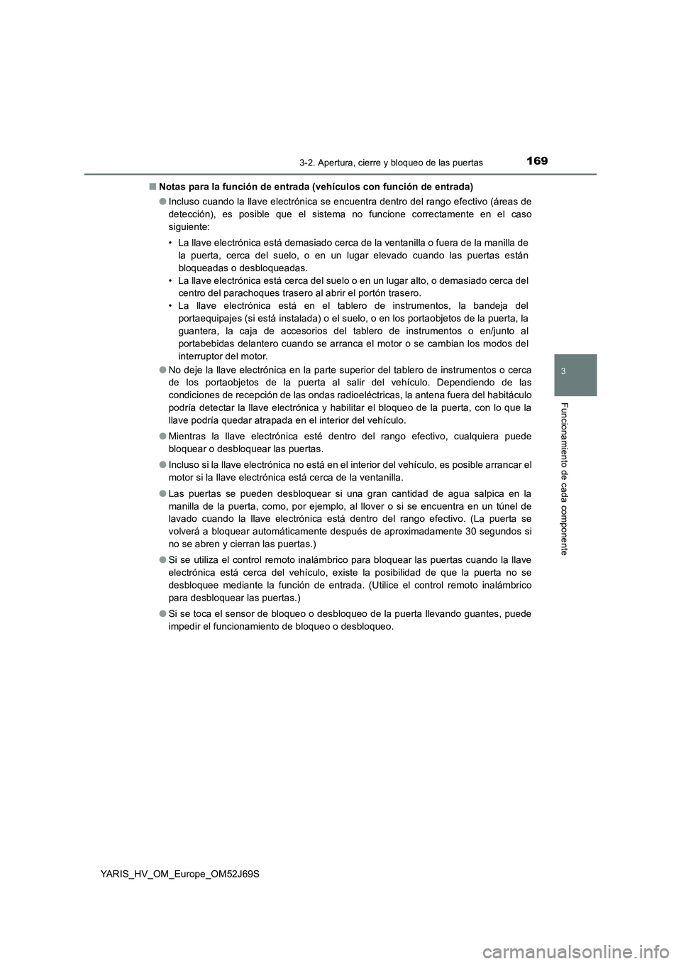 TOYOTA YARIS 2018 Manuale de Empleo (in Spanish) 1693-2. Apertura, cierre y bloqueo de las puertas
3
Funcionamiento de cada componente
YARIS_HV_OM_Europe_OM52J69S
■ Notas para la función de entrada (vehículos con función de entrada)
● Inclu TOYOTA YARIS 2018 Manuale de Empleo (in Spanish) 1693-2. Apertura, cierre y bloqueo de las puertas
3
Funcionamiento de cada componente
YARIS_HV_OM_Europe_OM52J69S
■ Notas para la función de entrada (vehículos con función de entrada)
● Inclu