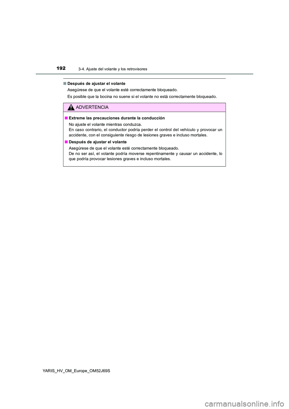TOYOTA YARIS 2018 Manuale de Empleo (in Spanish) 1923-4. Ajuste del volante y los retrovisores
YARIS_HV_OM_Europe_OM52J69S
■Después de ajustar el volante
Asegúrese de que el volante esté correctamente bloqueado.
Es posible que la bocina no su TOYOTA YARIS 2018 Manuale de Empleo (in Spanish) 1923-4. Ajuste del volante y los retrovisores
YARIS_HV_OM_Europe_OM52J69S
■Después de ajustar el volante
Asegúrese de que el volante esté correctamente bloqueado.
Es posible que la bocina no su