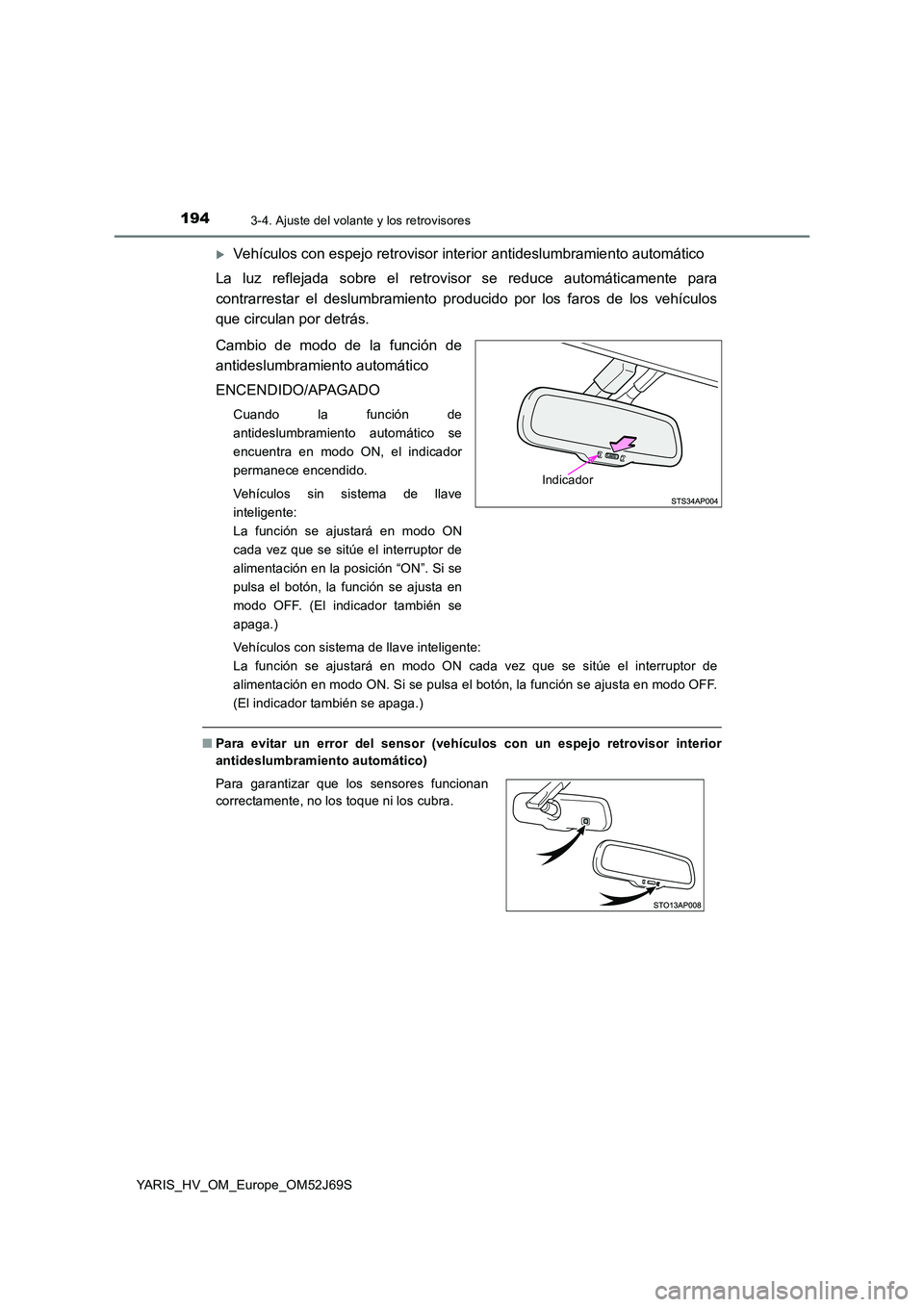 TOYOTA YARIS 2018 Manuale de Empleo (in Spanish) 1943-4. Ajuste del volante y los retrovisores
YARIS_HV_OM_Europe_OM52J69S
Vehículos con espejo retrovisor interior antideslumbramiento automático
La luz reflejada sobre el retrovisor se reduce a TOYOTA YARIS 2018 Manuale de Empleo (in Spanish) 1943-4. Ajuste del volante y los retrovisores
YARIS_HV_OM_Europe_OM52J69S
Vehículos con espejo retrovisor interior antideslumbramiento automático
La luz reflejada sobre el retrovisor se reduce a