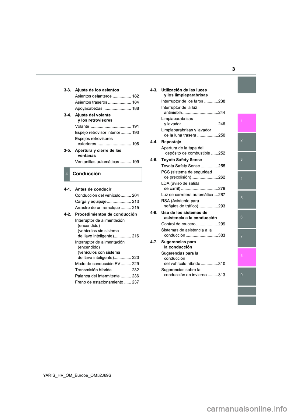 TOYOTA YARIS 2018  Manuale de Empleo (in Spanish) 3
1 
7 
8 
6 
5
4
3
2
9
YARIS_HV_OM_Europe_OM52J69S 
3-3. Ajuste de los asientos 
Asientos delanteros ................ 182
Asientos traseros .................... 184
Apoyacabezas .....................