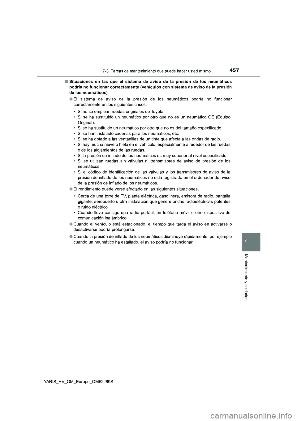 TOYOTA YARIS 2018 Manuale de Empleo (in Spanish) 4577-3. Tareas de mantenimiento que puede hacer usted mismo
7
Mantenimiento y cuidados
YARIS_HV_OM_Europe_OM52J69S
■ Situaciones en las que el sistema de aviso de la presión de los neumáticos
po TOYOTA YARIS 2018 Manuale de Empleo (in Spanish) 4577-3. Tareas de mantenimiento que puede hacer usted mismo
7
Mantenimiento y cuidados
YARIS_HV_OM_Europe_OM52J69S
■ Situaciones en las que el sistema de aviso de la presión de los neumáticos
po