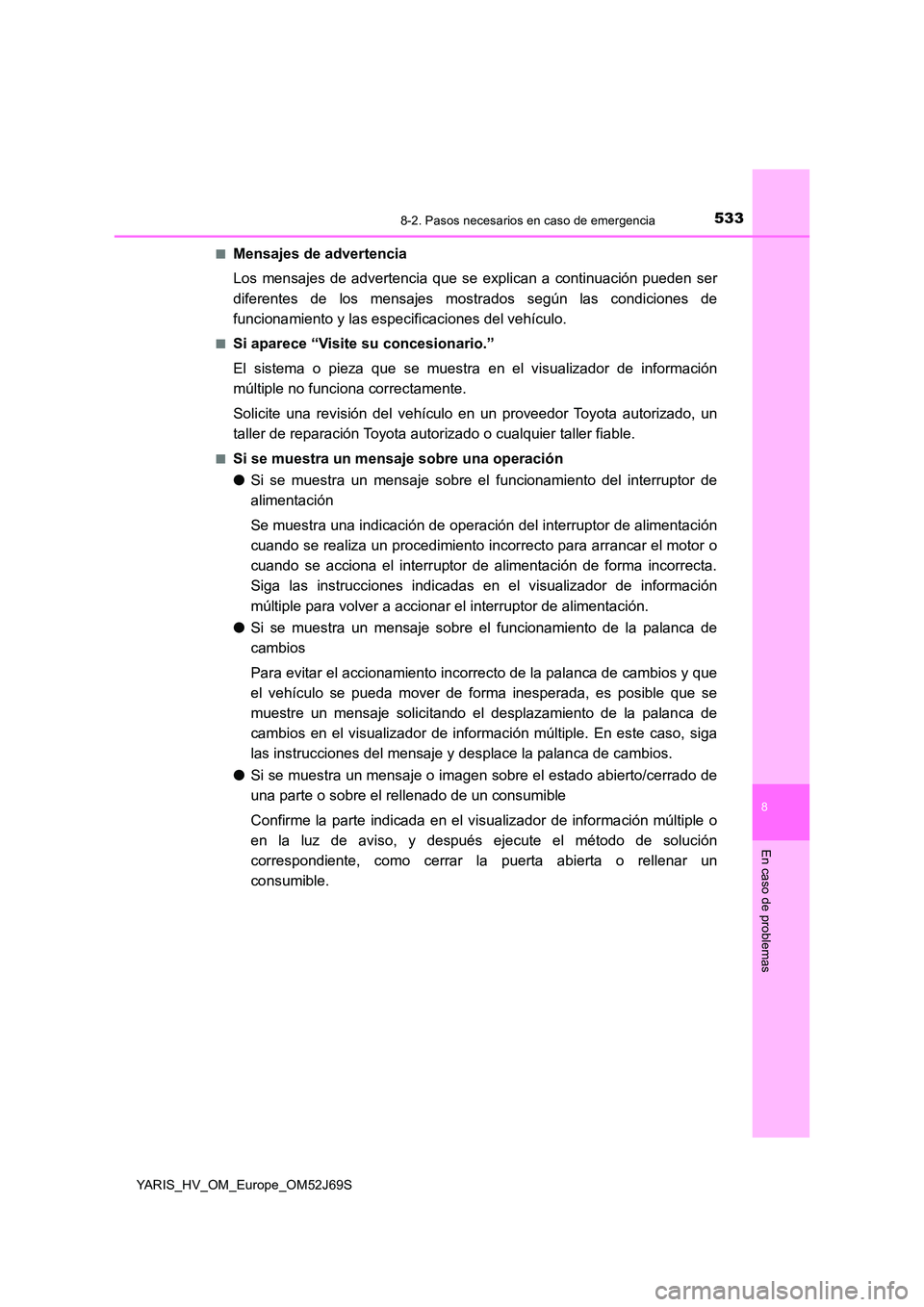TOYOTA YARIS 2018 Manuale de Empleo (in Spanish) 5338-2. Pasos necesarios en caso de emergencia
8
En caso de problemas
YARIS_HV_OM_Europe_OM52J69S
■Mensajes de advertencia
Los mensajes de advertencia que se explican a continuación pueden ser
d TOYOTA YARIS 2018 Manuale de Empleo (in Spanish) 5338-2. Pasos necesarios en caso de emergencia
8
En caso de problemas
YARIS_HV_OM_Europe_OM52J69S
■Mensajes de advertencia
Los mensajes de advertencia que se explican a continuación pueden ser
d