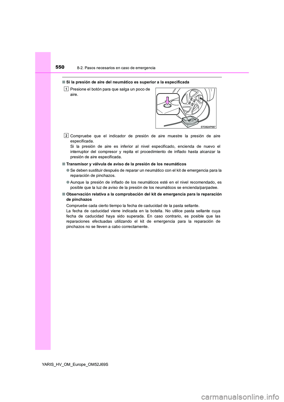 TOYOTA YARIS 2018 Manuale de Empleo (in Spanish) 5508-2. Pasos necesarios en caso de emergencia
YARIS_HV_OM_Europe_OM52J69S
■Si la presión de aire del neumático es superior a la especificada
Compruebe que el indicador de presión de aire muestr TOYOTA YARIS 2018 Manuale de Empleo (in Spanish) 5508-2. Pasos necesarios en caso de emergencia
YARIS_HV_OM_Europe_OM52J69S
■Si la presión de aire del neumático es superior a la especificada
Compruebe que el indicador de presión de aire muestr