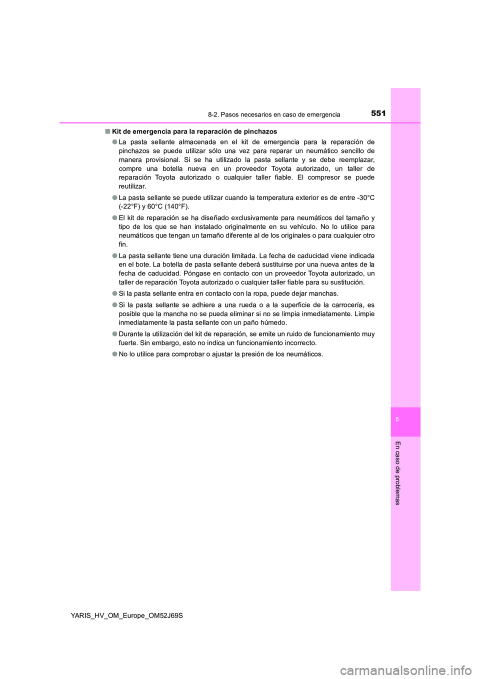 TOYOTA YARIS 2018 Manuale de Empleo (in Spanish) 5518-2. Pasos necesarios en caso de emergencia
8
En caso de problemas
YARIS_HV_OM_Europe_OM52J69S
■ Kit de emergencia para la reparación de pinchazos
● La pasta sellante almacenada en el kit de TOYOTA YARIS 2018 Manuale de Empleo (in Spanish) 5518-2. Pasos necesarios en caso de emergencia
8
En caso de problemas
YARIS_HV_OM_Europe_OM52J69S
■ Kit de emergencia para la reparación de pinchazos
● La pasta sellante almacenada en el kit de