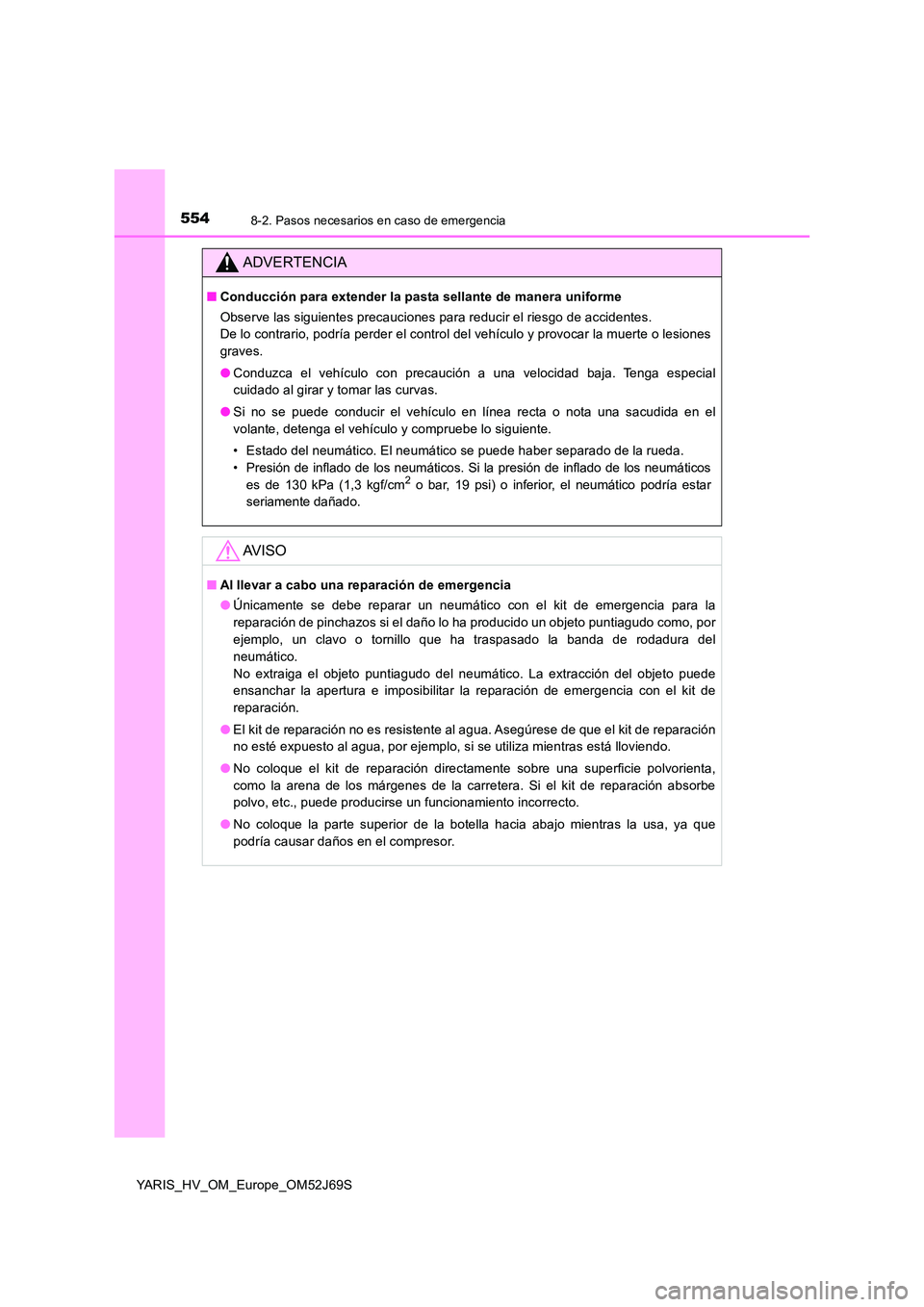 TOYOTA YARIS 2018 Manuale de Empleo (in Spanish) 5548-2. Pasos necesarios en caso de emergencia
YARIS_HV_OM_Europe_OM52J69S
ADVERTENCIA
■Conducción para extender la pasta sellante de manera uniforme
Observe las siguientes precauciones para reduc TOYOTA YARIS 2018 Manuale de Empleo (in Spanish) 5548-2. Pasos necesarios en caso de emergencia
YARIS_HV_OM_Europe_OM52J69S
ADVERTENCIA
■Conducción para extender la pasta sellante de manera uniforme
Observe las siguientes precauciones para reduc