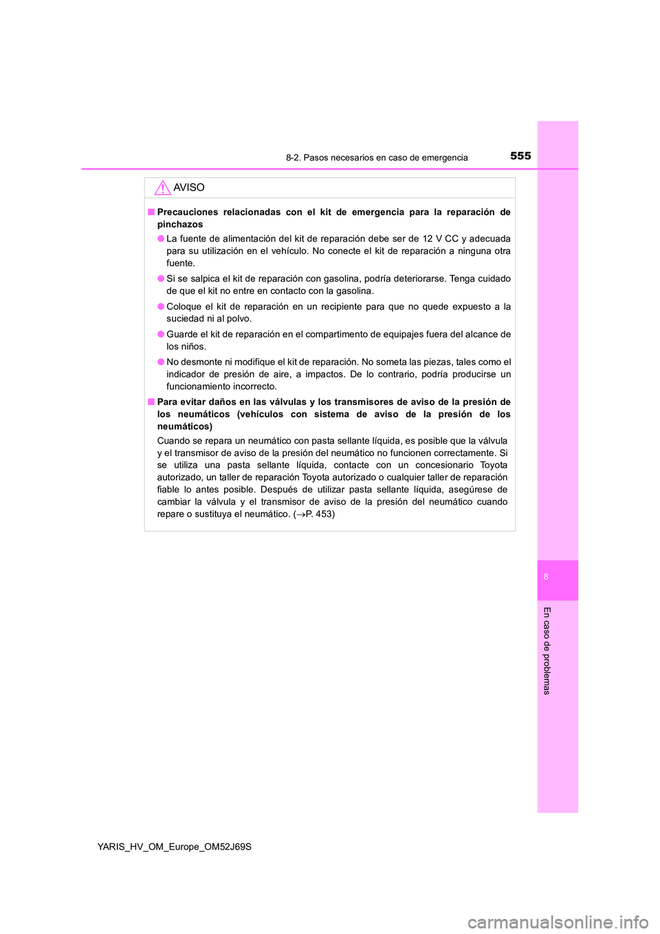 TOYOTA YARIS 2018 Manuale de Empleo (in Spanish) 5558-2. Pasos necesarios en caso de emergencia
8
En caso de problemas
YARIS_HV_OM_Europe_OM52J69S
AV I S O
■Precauciones relacionadas con el kit de emergencia para la reparación de
pinchazos
● TOYOTA YARIS 2018 Manuale de Empleo (in Spanish) 5558-2. Pasos necesarios en caso de emergencia
8
En caso de problemas
YARIS_HV_OM_Europe_OM52J69S
AV I S O
■Precauciones relacionadas con el kit de emergencia para la reparación de
pinchazos
●