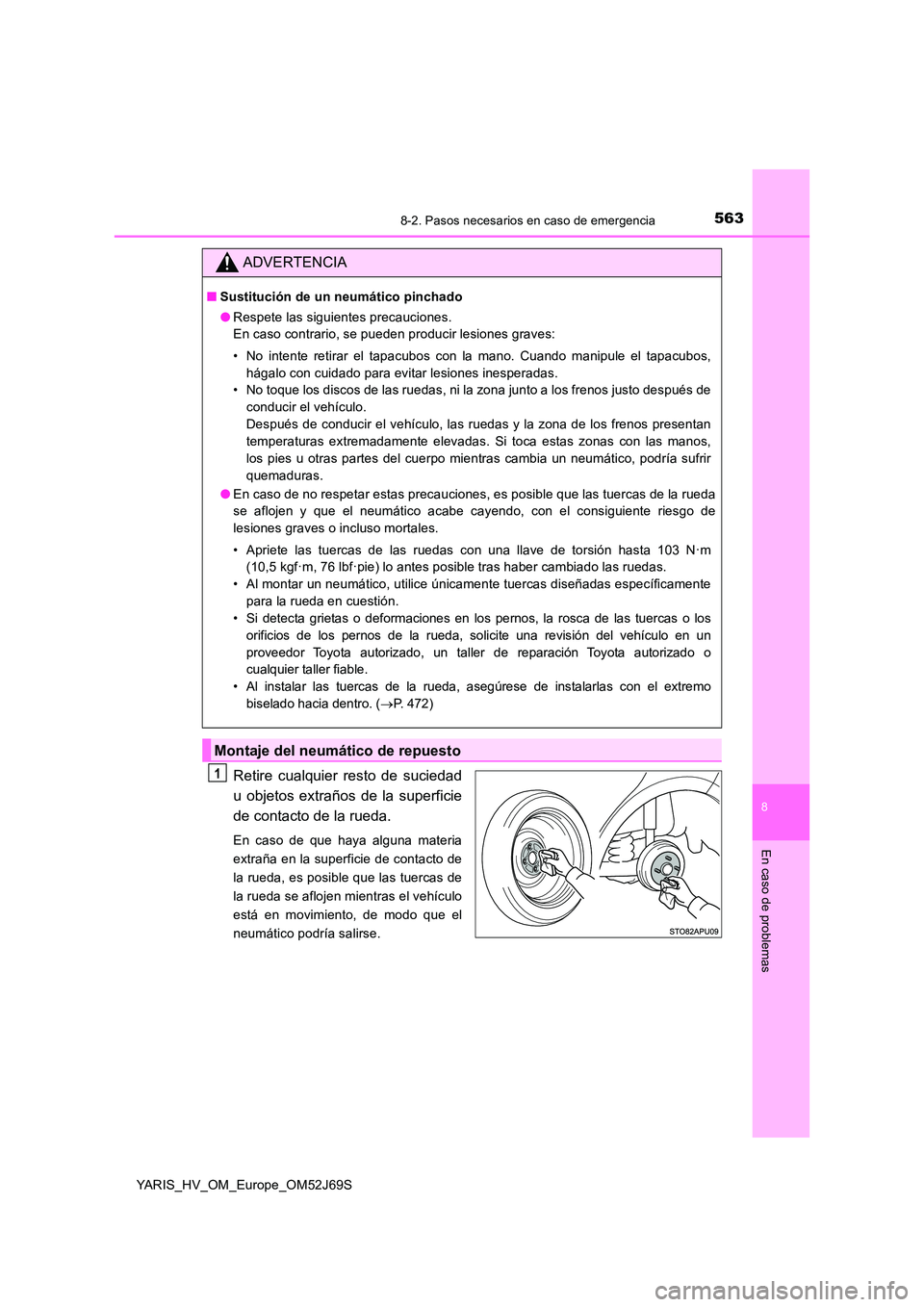 TOYOTA YARIS 2018 Manuale de Empleo (in Spanish) 5638-2. Pasos necesarios en caso de emergencia
8
En caso de problemas
YARIS_HV_OM_Europe_OM52J69S
Retire cualquier resto de suciedad
u objetos extraños de la superficie
de contacto de la rueda.
En c TOYOTA YARIS 2018 Manuale de Empleo (in Spanish) 5638-2. Pasos necesarios en caso de emergencia
8
En caso de problemas
YARIS_HV_OM_Europe_OM52J69S
Retire cualquier resto de suciedad
u objetos extraños de la superficie
de contacto de la rueda.
En c