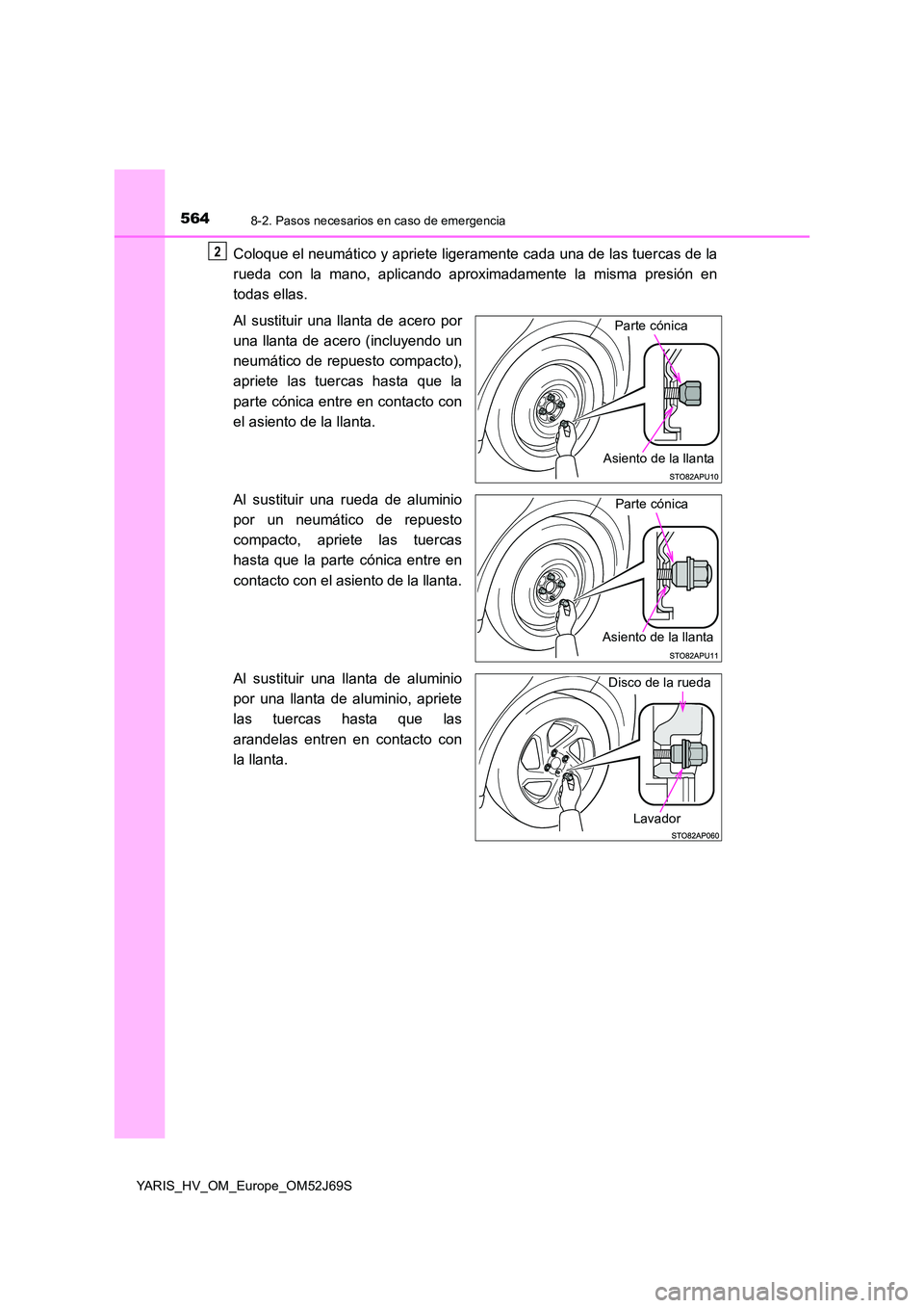 TOYOTA YARIS 2018 Manuale de Empleo (in Spanish) 5648-2. Pasos necesarios en caso de emergencia
YARIS_HV_OM_Europe_OM52J69S
Coloque el neumático y apriete ligeramente cada una de las tuercas de la
rueda con la mano, aplicando aproximadamente la mi TOYOTA YARIS 2018 Manuale de Empleo (in Spanish) 5648-2. Pasos necesarios en caso de emergencia
YARIS_HV_OM_Europe_OM52J69S
Coloque el neumático y apriete ligeramente cada una de las tuercas de la
rueda con la mano, aplicando aproximadamente la mi