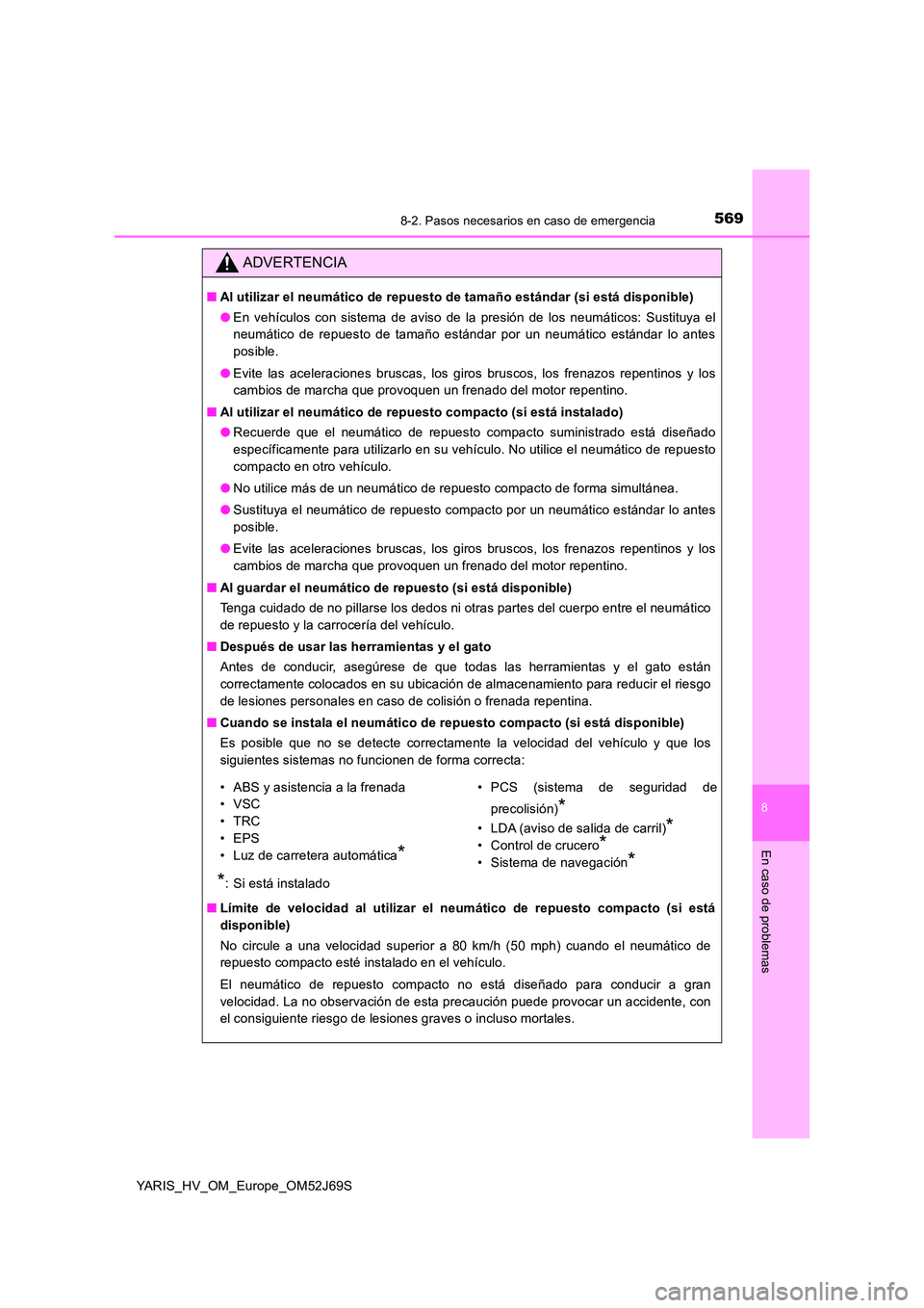 TOYOTA YARIS 2018 Manuale de Empleo (in Spanish) 5698-2. Pasos necesarios en caso de emergencia
8
En caso de problemas
YARIS_HV_OM_Europe_OM52J69S
ADVERTENCIA
■Al utilizar el neumático de repuesto de tamaño estándar (si está disponible)
● E TOYOTA YARIS 2018 Manuale de Empleo (in Spanish) 5698-2. Pasos necesarios en caso de emergencia
8
En caso de problemas
YARIS_HV_OM_Europe_OM52J69S
ADVERTENCIA
■Al utilizar el neumático de repuesto de tamaño estándar (si está disponible)
● E