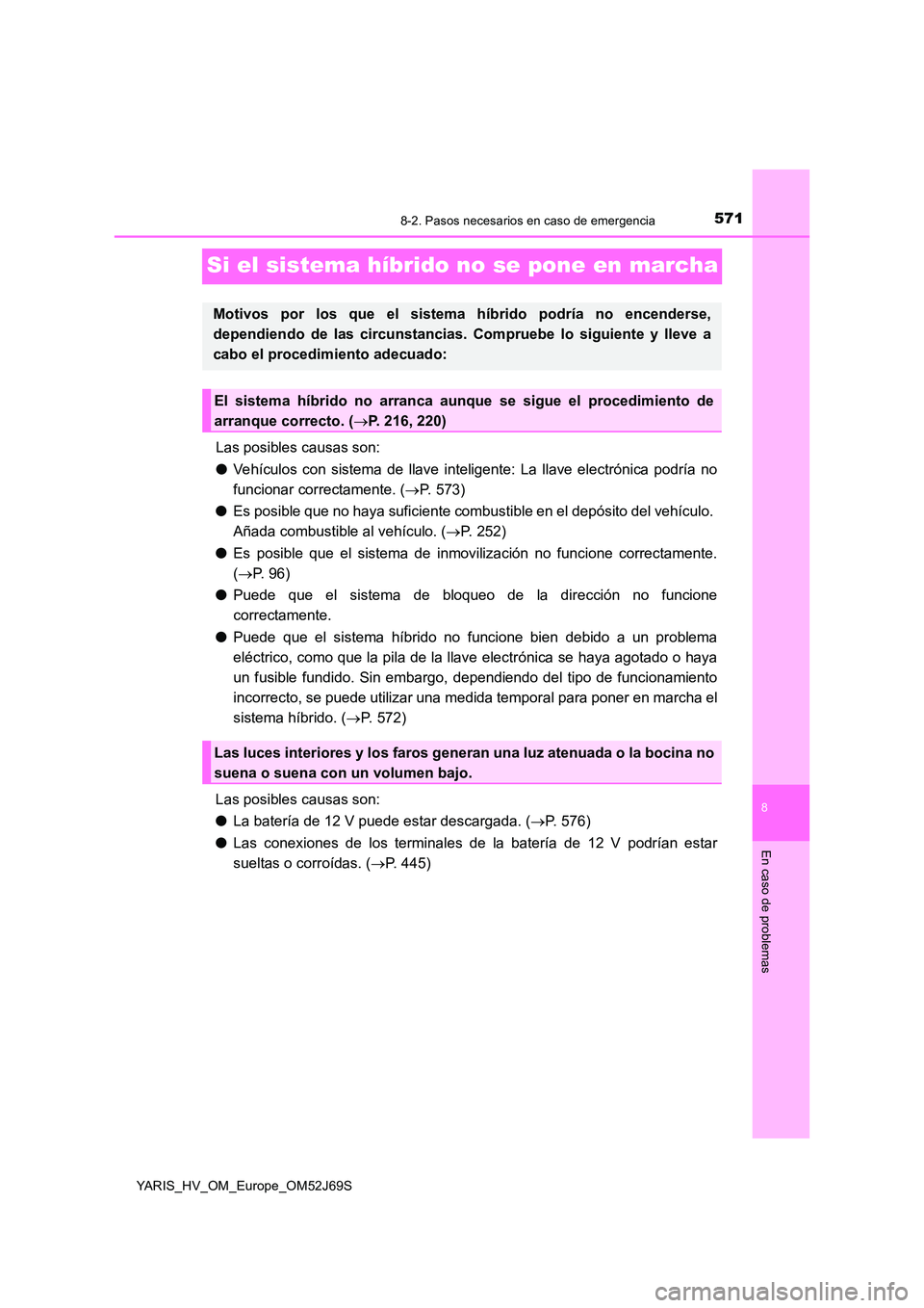 TOYOTA YARIS 2018 Manuale de Empleo (in Spanish) 5718-2. Pasos necesarios en caso de emergencia
8
En caso de problemas
YARIS_HV_OM_Europe_OM52J69S
Si el sistema híbrido no se pone en marcha
Las posibles causas son:
● Vehículos con sistema de ll TOYOTA YARIS 2018 Manuale de Empleo (in Spanish) 5718-2. Pasos necesarios en caso de emergencia
8
En caso de problemas
YARIS_HV_OM_Europe_OM52J69S
Si el sistema híbrido no se pone en marcha
Las posibles causas son:
● Vehículos con sistema de ll