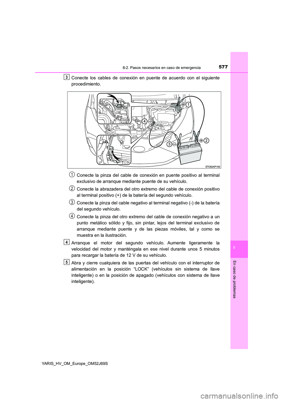 TOYOTA YARIS 2018 Manuale de Empleo (in Spanish) 5778-2. Pasos necesarios en caso de emergencia
8
En caso de problemas
YARIS_HV_OM_Europe_OM52J69S
Conecte los cables de conexión en puente de acuerdo con el siguiente
procedimiento.
Conecte la pinz TOYOTA YARIS 2018 Manuale de Empleo (in Spanish) 5778-2. Pasos necesarios en caso de emergencia
8
En caso de problemas
YARIS_HV_OM_Europe_OM52J69S
Conecte los cables de conexión en puente de acuerdo con el siguiente
procedimiento.
Conecte la pinz