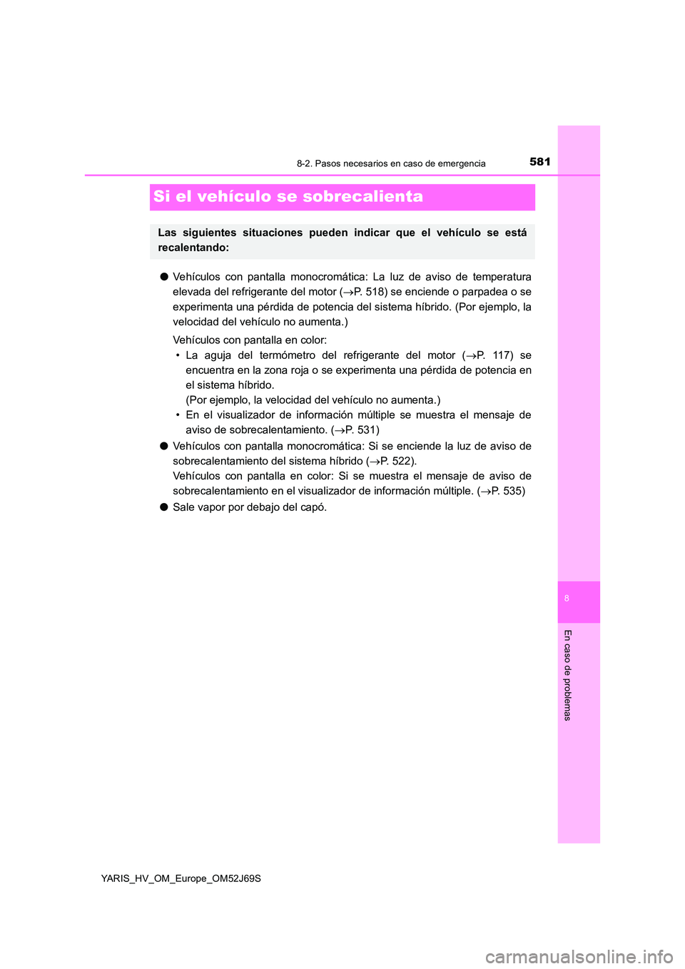 TOYOTA YARIS 2018 Manuale de Empleo (in Spanish) 5818-2. Pasos necesarios en caso de emergencia
8
En caso de problemas
YARIS_HV_OM_Europe_OM52J69S
Si el vehículo se sobrecalienta
●Vehículos con pantalla monocromática: La luz de aviso de tempera TOYOTA YARIS 2018 Manuale de Empleo (in Spanish) 5818-2. Pasos necesarios en caso de emergencia
8
En caso de problemas
YARIS_HV_OM_Europe_OM52J69S
Si el vehículo se sobrecalienta
●Vehículos con pantalla monocromática: La luz de aviso de tempera