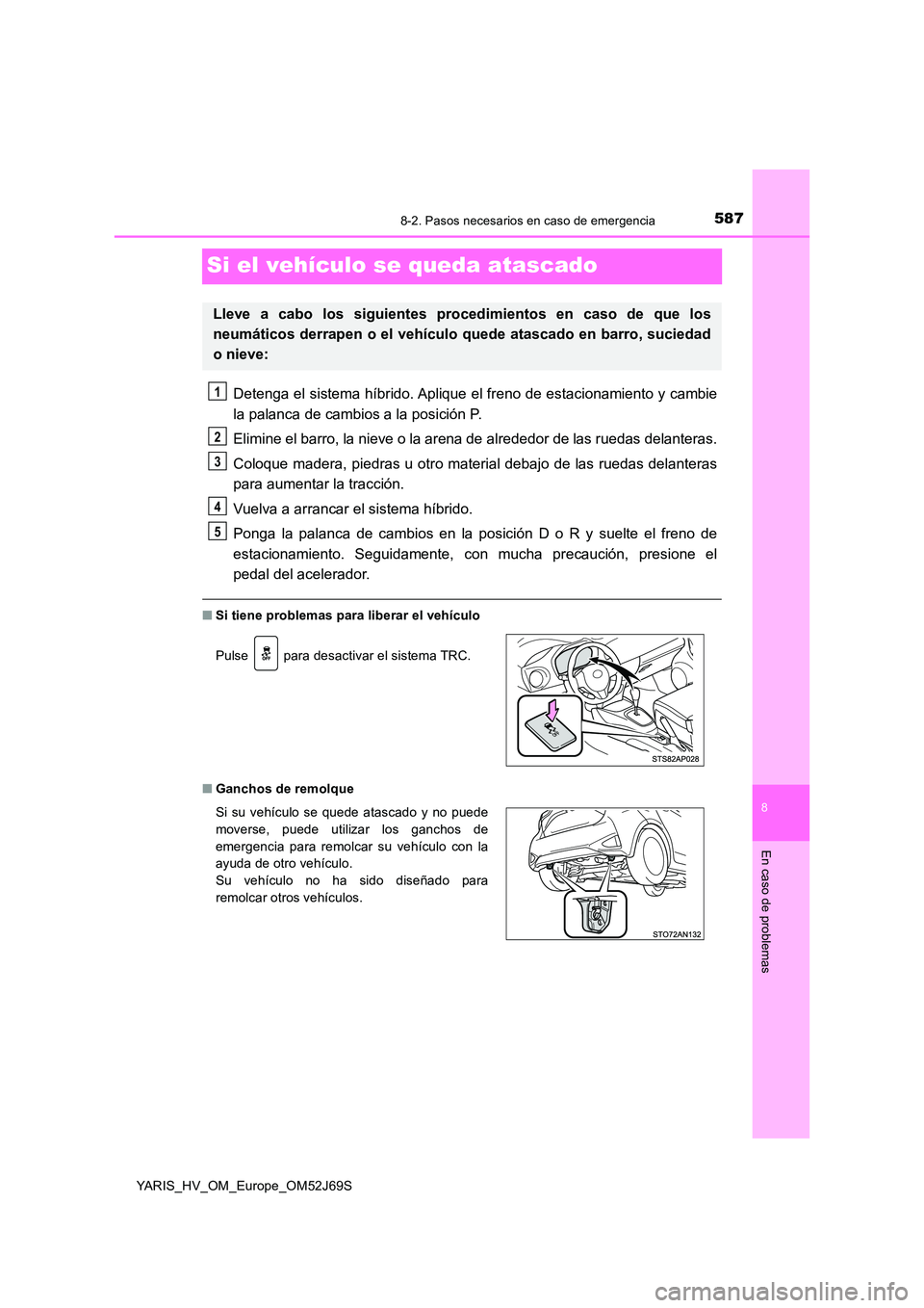 TOYOTA YARIS 2018 Manuale de Empleo (in Spanish) 5878-2. Pasos necesarios en caso de emergencia
8
En caso de problemas
YARIS_HV_OM_Europe_OM52J69S
Si el vehículo se queda atascado
Detenga el sistema híbrido. Aplique el freno de estacionamiento y c TOYOTA YARIS 2018 Manuale de Empleo (in Spanish) 5878-2. Pasos necesarios en caso de emergencia
8
En caso de problemas
YARIS_HV_OM_Europe_OM52J69S
Si el vehículo se queda atascado
Detenga el sistema híbrido. Aplique el freno de estacionamiento y c
