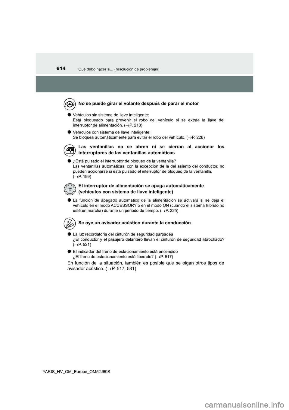 TOYOTA YARIS 2018 Manuale de Empleo (in Spanish) 614Qué debo hacer si... (resolución de problemas)
YARIS_HV_OM_Europe_OM52J69S
●Vehículos sin sistema de llave inteligente:
Está bloqueado para prevenir el robo del vehículo si se extrae la ll TOYOTA YARIS 2018 Manuale de Empleo (in Spanish) 614Qué debo hacer si... (resolución de problemas)
YARIS_HV_OM_Europe_OM52J69S
●Vehículos sin sistema de llave inteligente:
Está bloqueado para prevenir el robo del vehículo si se extrae la ll