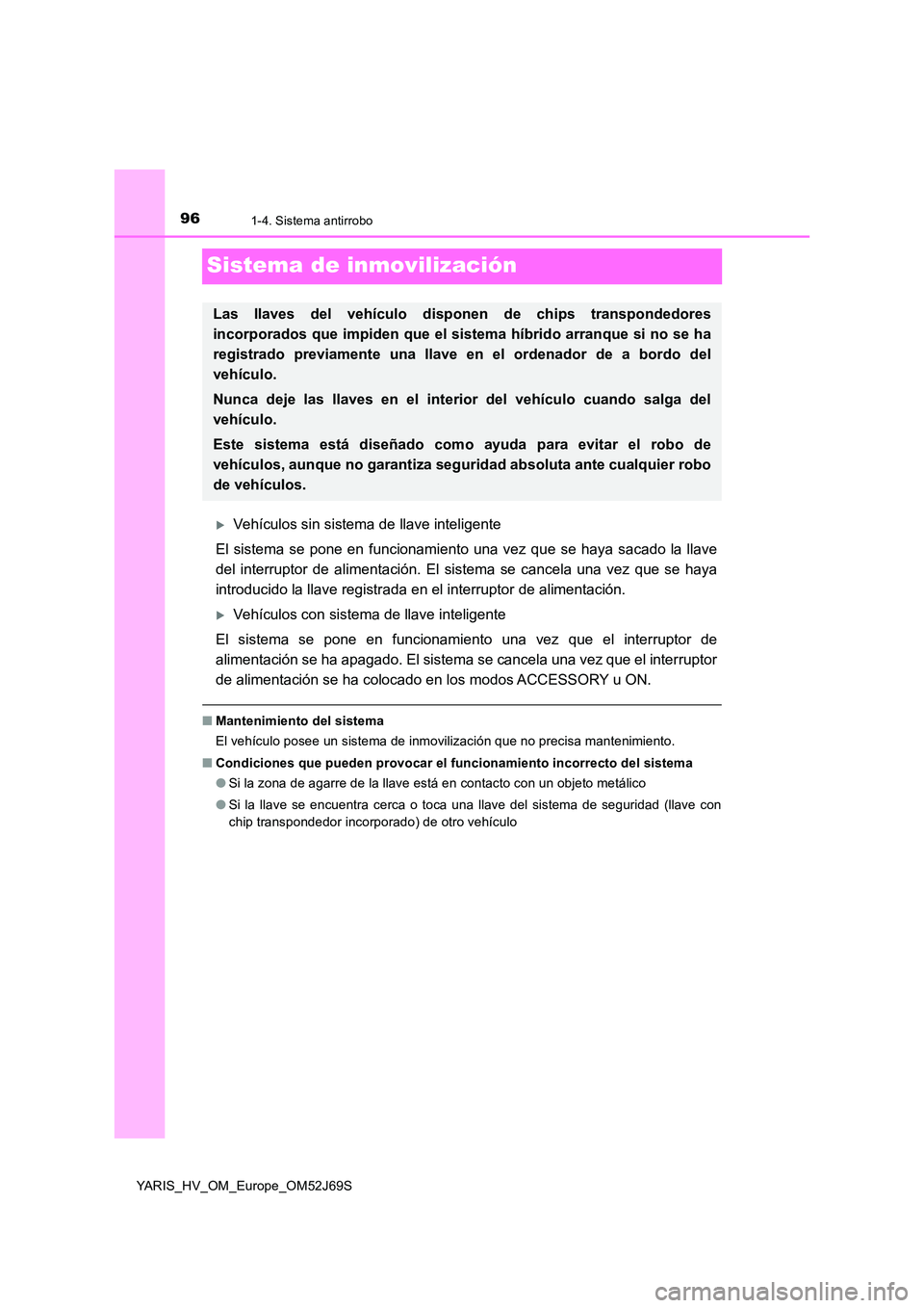 TOYOTA YARIS 2018  Manuale de Empleo (in Spanish) 961-4. Sistema antirrobo
YARIS_HV_OM_Europe_OM52J69S
Sistema de inmovilización
Vehículos sin sistema de llave inteligente 
El sistema se pone en funcionamiento una vez que se haya sacado la llave
