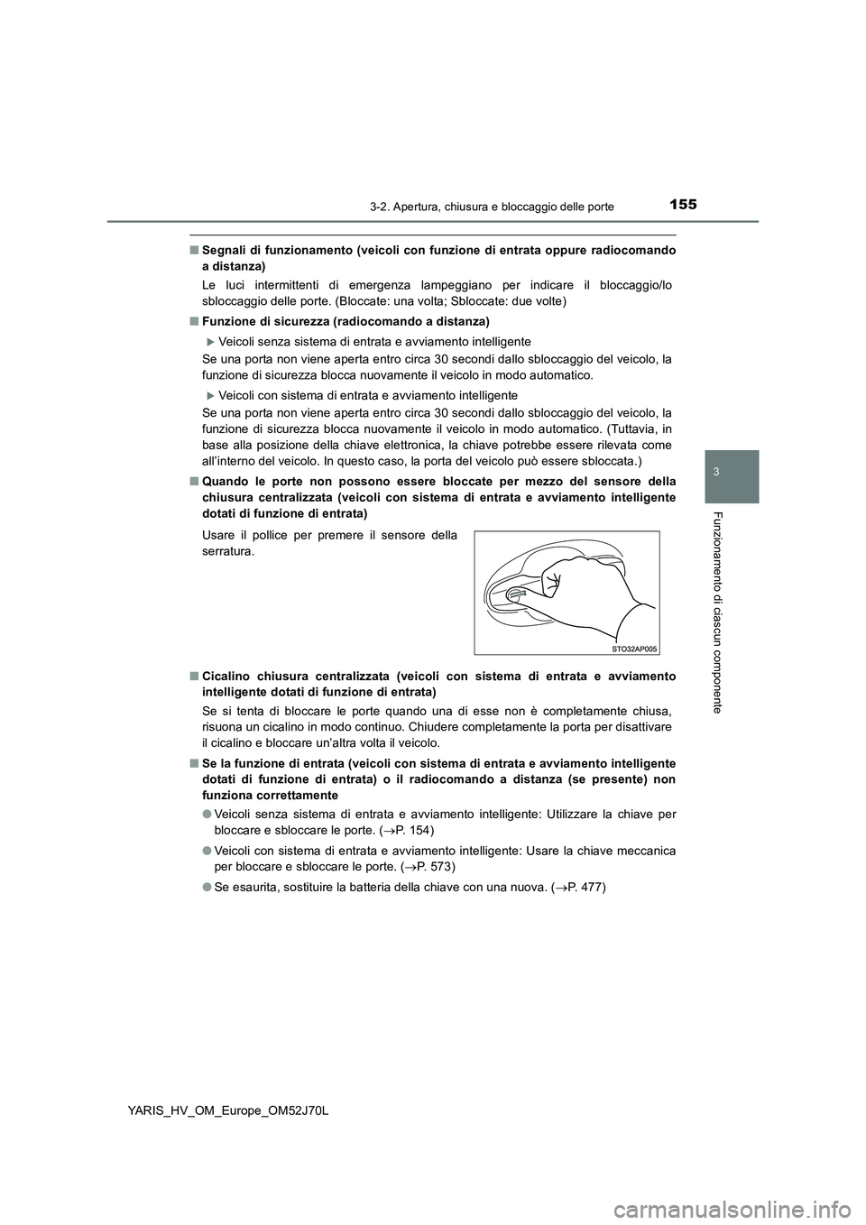 TOYOTA YARIS 2018  Manuale duso (in Italian) 1553-2. Apertura, chiusura e bloccaggio delle porte
3
Funzionamento di ciascun componente
YARIS_HV_OM_Europe_OM52J70L
■Segnali di funzionamento (veicoli con funzione di entrata oppure radiocomando 
