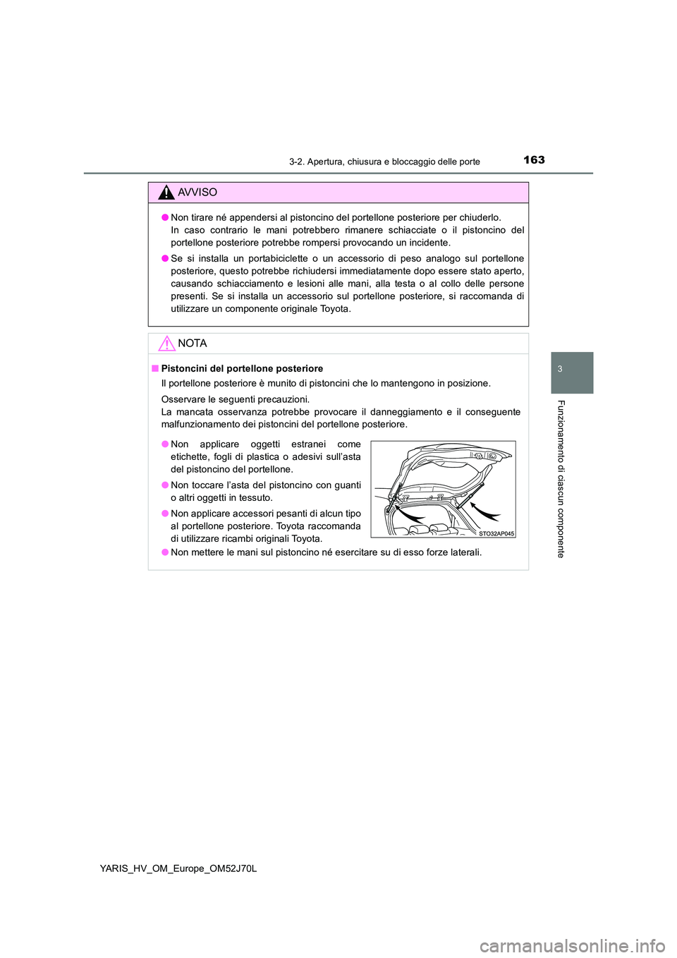 TOYOTA YARIS 2018 Manuale duso (in Italian) 1633-2. Apertura, chiusura e bloccaggio delle porte
3
Funzionamento di ciascun componente
YARIS_HV_OM_Europe_OM52J70L
AVVISO
●Non tirare né appendersi al pistoncino del portellone posteriore per ch TOYOTA YARIS 2018 Manuale duso (in Italian) 1633-2. Apertura, chiusura e bloccaggio delle porte
3
Funzionamento di ciascun componente
YARIS_HV_OM_Europe_OM52J70L
AVVISO
●Non tirare né appendersi al pistoncino del portellone posteriore per ch