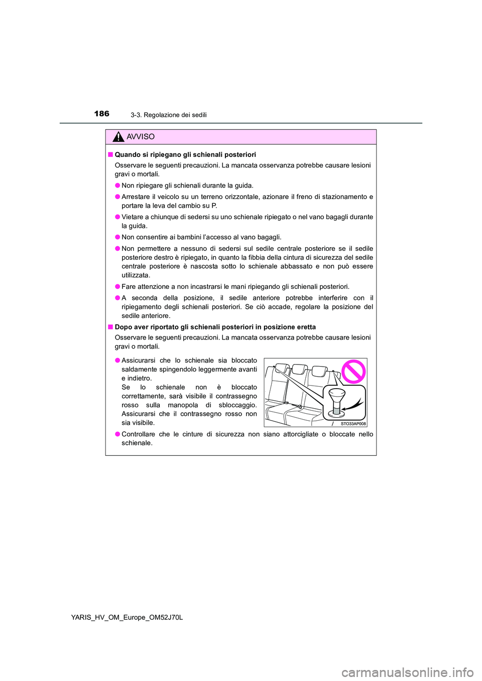 TOYOTA YARIS 2018  Manuale duso (in Italian) 1863-3. Regolazione dei sedili
YARIS_HV_OM_Europe_OM52J70L
AVVISO
■Quando si ripiegano gli schienali posteriori 
Osservare le seguenti precauzioni. La mancata osservanza potrebbe causare lesioni 
gr