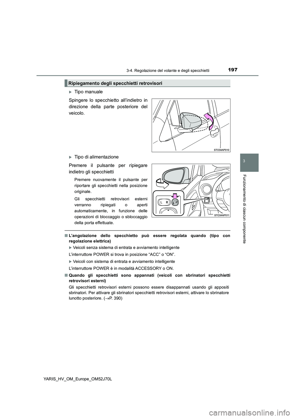 TOYOTA YARIS 2018 Manuale duso (in Italian) 1973-4. Regolazione del volante e degli specchietti
3
Funzionamento di ciascun componente
YARIS_HV_OM_Europe_OM52J70L
Tipo manuale
Spingere lo specchietto all’indietro in
direzione della parte TOYOTA YARIS 2018 Manuale duso (in Italian) 1973-4. Regolazione del volante e degli specchietti
3
Funzionamento di ciascun componente
YARIS_HV_OM_Europe_OM52J70L
Tipo manuale
Spingere lo specchietto all’indietro in
direzione della parte
