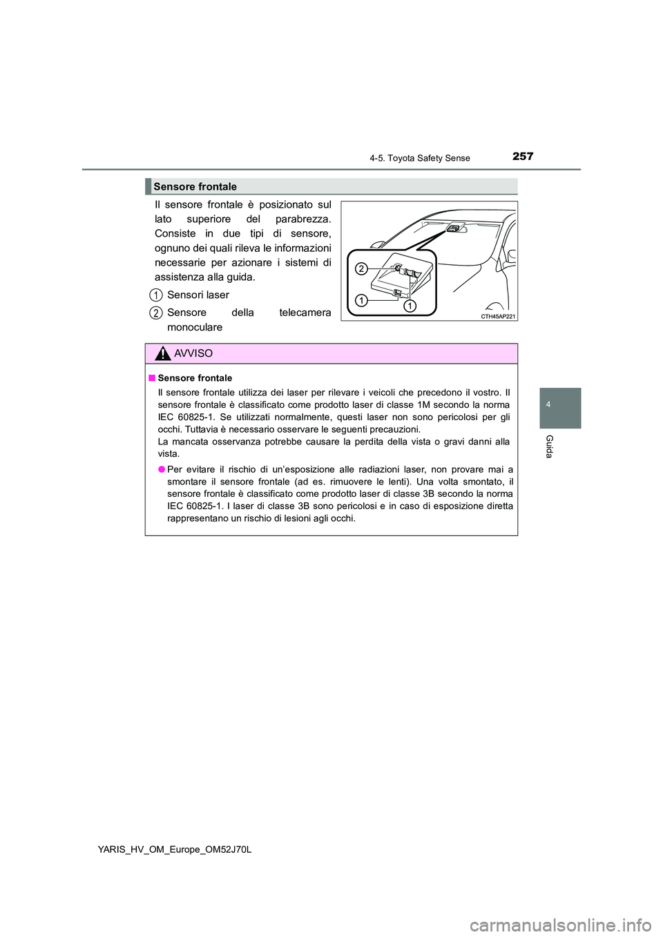 TOYOTA YARIS 2018 Manuale duso (in Italian) 2574-5. Toyota Safety Sense
4
Guida
YARIS_HV_OM_Europe_OM52J70L
Il sensore frontale è posizionato sul
lato superiore del parabrezza.
Consiste in due tipi di sensore,
ognuno dei quali rileva le info TOYOTA YARIS 2018 Manuale duso (in Italian) 2574-5. Toyota Safety Sense
4
Guida
YARIS_HV_OM_Europe_OM52J70L
Il sensore frontale è posizionato sul
lato superiore del parabrezza.
Consiste in due tipi di sensore,
ognuno dei quali rileva le info