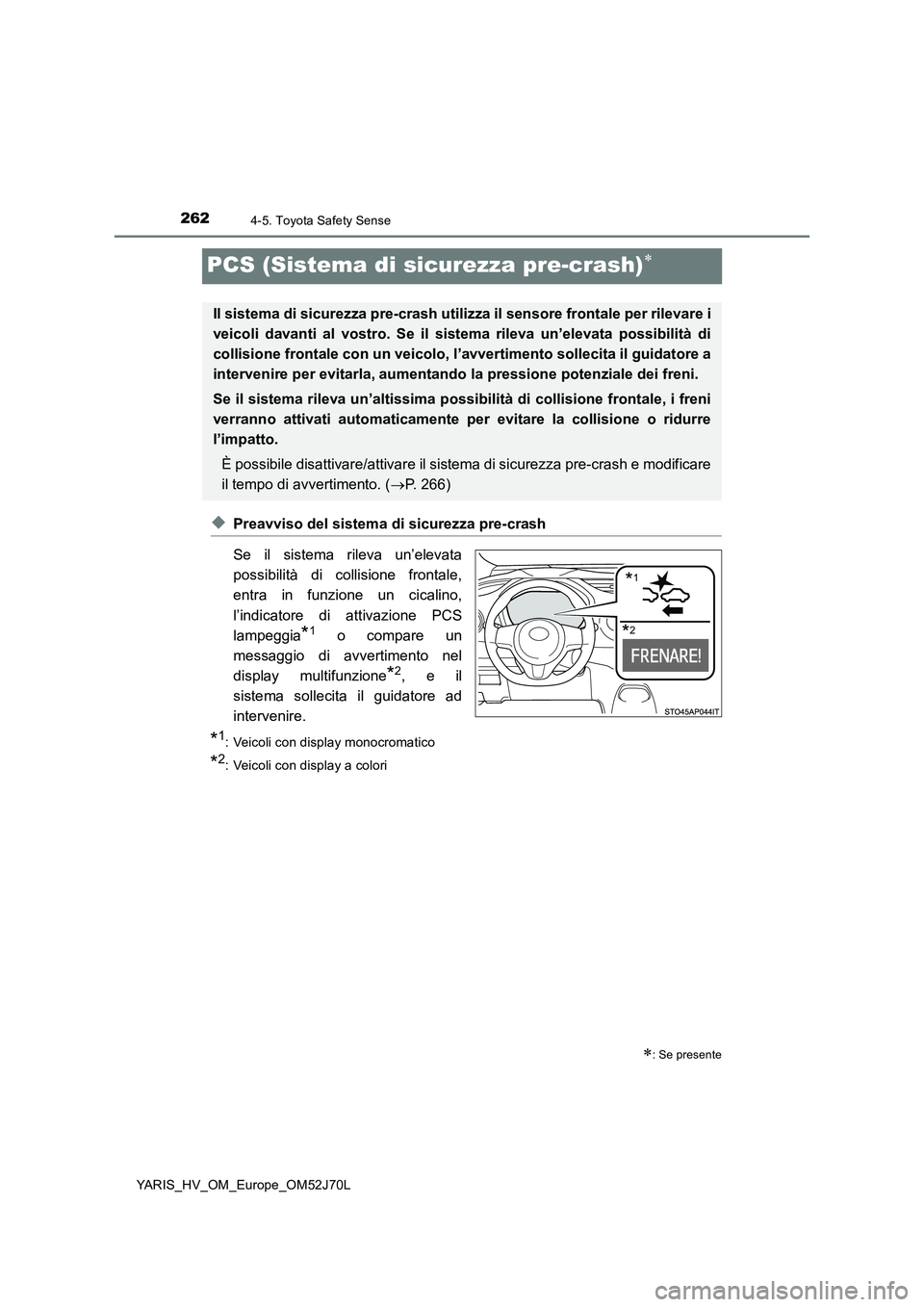 TOYOTA YARIS 2018 Manuale duso (in Italian) 2624-5. Toyota Safety Sense
YARIS_HV_OM_Europe_OM52J70L
PCS (Sistema di sicurezza pre-crash)
◆Preavviso del sistema di sicurezza pre-crash
Se il sistema rileva un’elevata
possibilità di coll TOYOTA YARIS 2018 Manuale duso (in Italian) 2624-5. Toyota Safety Sense
YARIS_HV_OM_Europe_OM52J70L
PCS (Sistema di sicurezza pre-crash)
◆Preavviso del sistema di sicurezza pre-crash
Se il sistema rileva un’elevata
possibilità di coll