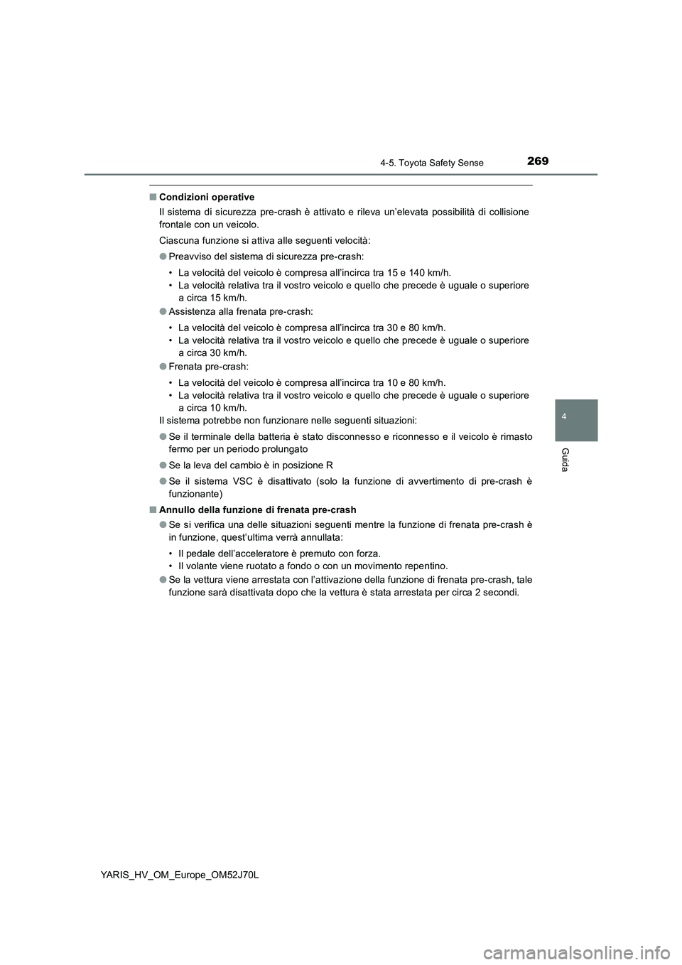 TOYOTA YARIS 2018 Manuale duso (in Italian) 2694-5. Toyota Safety Sense
4
Guida
YARIS_HV_OM_Europe_OM52J70L
■Condizioni operative
Il sistema di sicurezza pre-crash è attivato e rileva un’elevata possibilità di collisione
frontale con un TOYOTA YARIS 2018 Manuale duso (in Italian) 2694-5. Toyota Safety Sense
4
Guida
YARIS_HV_OM_Europe_OM52J70L
■Condizioni operative
Il sistema di sicurezza pre-crash è attivato e rileva un’elevata possibilità di collisione
frontale con un