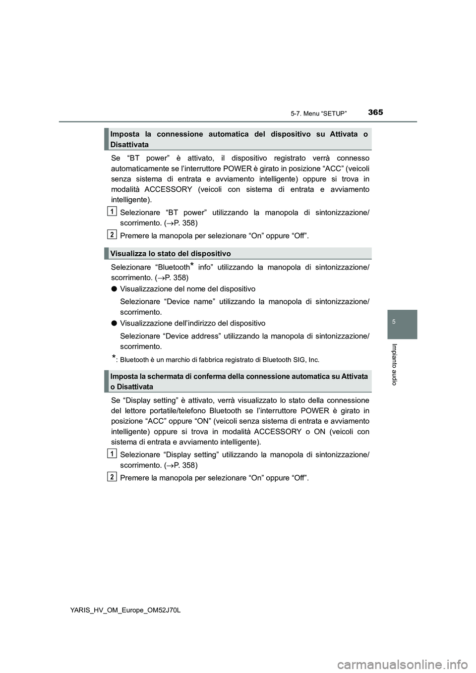 TOYOTA YARIS 2018 Manuale duso (in Italian) 3655-7. Menu “SETUP”
5
Impianto audio
YARIS_HV_OM_Europe_OM52J70L
Se “BT power” è attivato, il dispositivo registrato verrà connesso
automaticamente se l’interruttore POWER è girato in p TOYOTA YARIS 2018 Manuale duso (in Italian) 3655-7. Menu “SETUP”
5
Impianto audio
YARIS_HV_OM_Europe_OM52J70L
Se “BT power” è attivato, il dispositivo registrato verrà connesso
automaticamente se l’interruttore POWER è girato in p