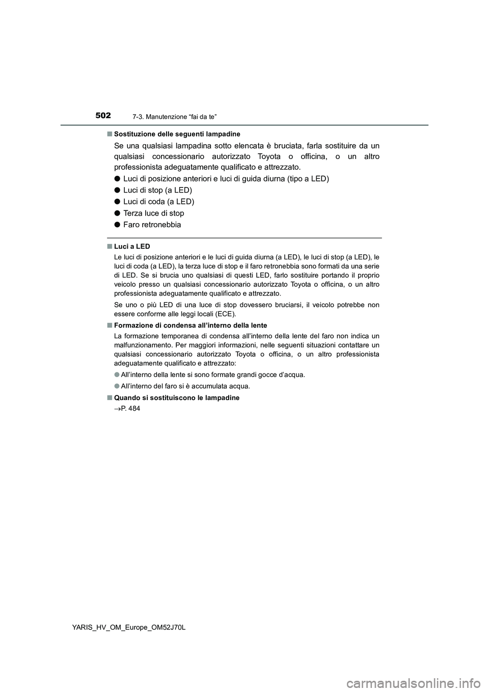 TOYOTA YARIS 2018 Manuale duso (in Italian) 5027-3. Manutenzione “fai da te”
YARIS_HV_OM_Europe_OM52J70L
■ Sostituzione delle seguenti lampadine
Se una qualsiasi lampadina sotto elencata è bruciata, farla sostituire da un
qualsiasi con TOYOTA YARIS 2018 Manuale duso (in Italian) 5027-3. Manutenzione “fai da te”
YARIS_HV_OM_Europe_OM52J70L
■ Sostituzione delle seguenti lampadine
Se una qualsiasi lampadina sotto elencata è bruciata, farla sostituire da un
qualsiasi con