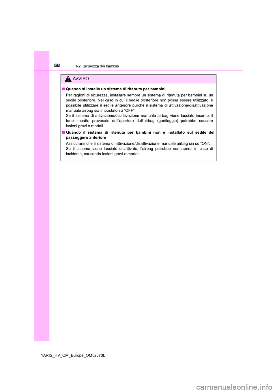 TOYOTA YARIS 2018 Manuale duso (in Italian) 581-2. Sicurezza dei bambini
YARIS_HV_OM_Europe_OM52J70L
AVVISO
■Quando si installa un sistema di ritenuta per bambini
Per ragioni di sicurezza, installare sempre un sistema di ritenuta per bambini TOYOTA YARIS 2018 Manuale duso (in Italian) 581-2. Sicurezza dei bambini
YARIS_HV_OM_Europe_OM52J70L
AVVISO
■Quando si installa un sistema di ritenuta per bambini
Per ragioni di sicurezza, installare sempre un sistema di ritenuta per bambini