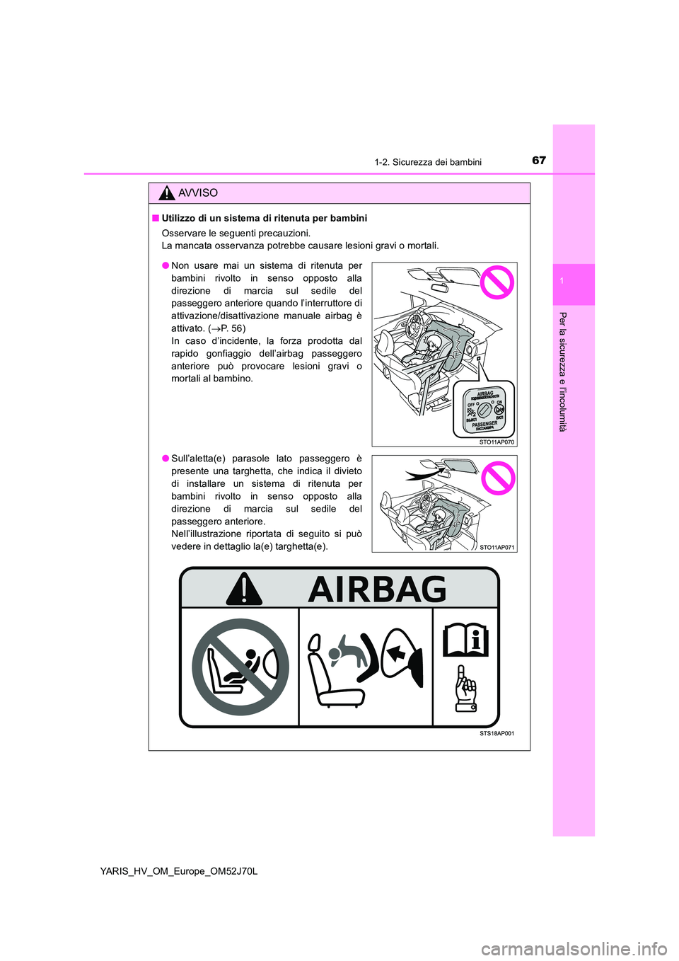 TOYOTA YARIS 2018 Manuale duso (in Italian) 671-2. Sicurezza dei bambini
1
Per la sicurezza e l’incolumità
YARIS_HV_OM_Europe_OM52J70L
AVVISO
■Utilizzo di un sistema di ritenuta per bambini
Osservare le seguenti precauzioni.
La mancata o TOYOTA YARIS 2018 Manuale duso (in Italian) 671-2. Sicurezza dei bambini
1
Per la sicurezza e l’incolumità
YARIS_HV_OM_Europe_OM52J70L
AVVISO
■Utilizzo di un sistema di ritenuta per bambini
Osservare le seguenti precauzioni.
La mancata o