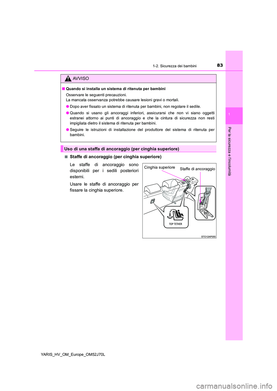 TOYOTA YARIS 2018 Manuale duso (in Italian) 831-2. Sicurezza dei bambini
1
Per la sicurezza e l’incolumità
YARIS_HV_OM_Europe_OM52J70L
■Staffe di ancoraggio (per cinghia superiore)
Le staffe di ancoraggio sono
disponibili per i sedili p TOYOTA YARIS 2018 Manuale duso (in Italian) 831-2. Sicurezza dei bambini
1
Per la sicurezza e l’incolumità
YARIS_HV_OM_Europe_OM52J70L
■Staffe di ancoraggio (per cinghia superiore)
Le staffe di ancoraggio sono
disponibili per i sedili p