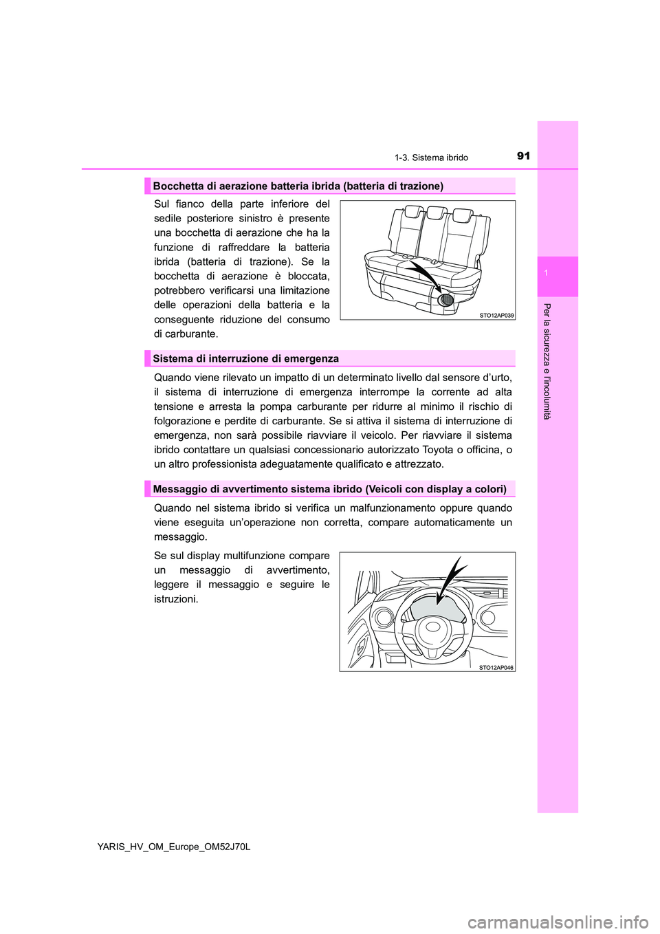 TOYOTA YARIS 2018 Manuale duso (in Italian) 911-3. Sistema ibrido
1
Per la sicurezza e l’incolumità
YARIS_HV_OM_Europe_OM52J70L
Sul fianco della parte inferiore del
sedile posteriore sinistro è presente
una bocchetta di aerazione che ha la TOYOTA YARIS 2018 Manuale duso (in Italian) 911-3. Sistema ibrido
1
Per la sicurezza e l’incolumità
YARIS_HV_OM_Europe_OM52J70L
Sul fianco della parte inferiore del
sedile posteriore sinistro è presente
una bocchetta di aerazione che ha la