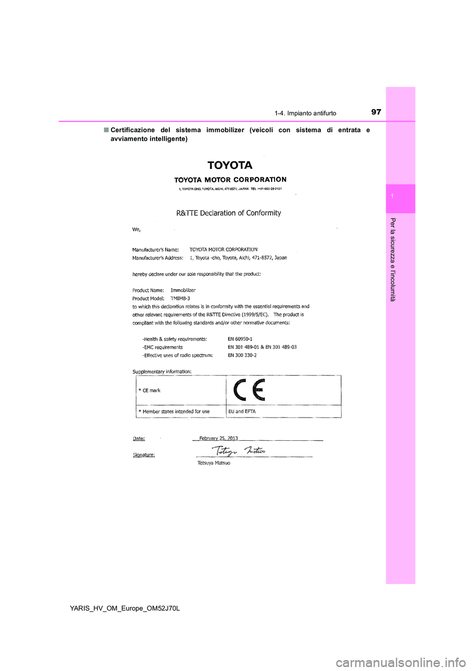 TOYOTA YARIS 2018 Manuale duso (in Italian) 971-4. Impianto antifurto
1
Per la sicurezza e l’incolumità
YARIS_HV_OM_Europe_OM52J70L
■ Certificazione del sistema immobilizer (veicoli con sistema di entrata e
avviamento intelligente) TOYOTA YARIS 2018 Manuale duso (in Italian) 971-4. Impianto antifurto
1
Per la sicurezza e l’incolumità
YARIS_HV_OM_Europe_OM52J70L
■ Certificazione del sistema immobilizer (veicoli con sistema di entrata e
avviamento intelligente)