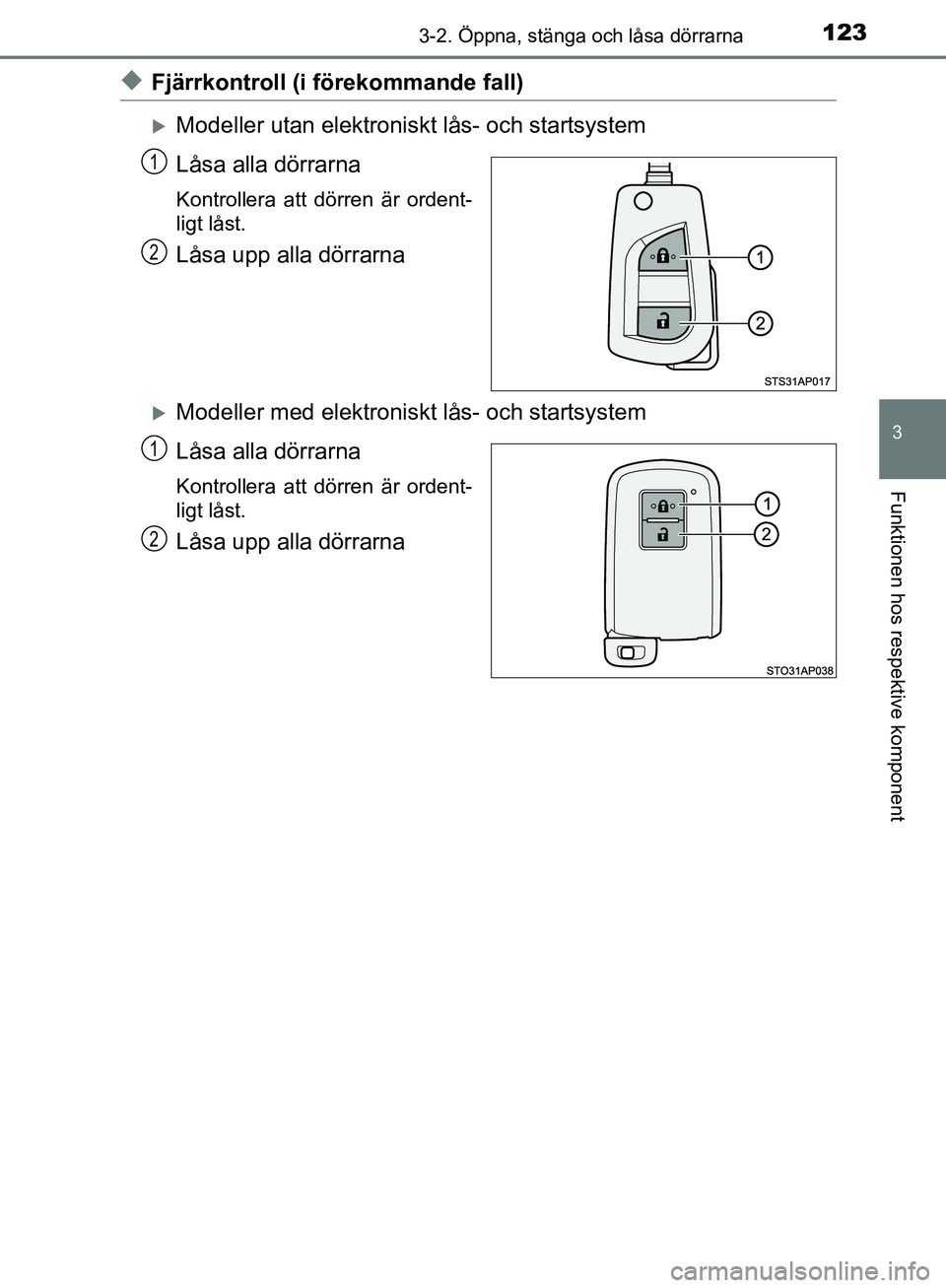 TOYOTA YARIS 2018  Bruksanvisningar (in Swedish) 1233-2. Öppna, stänga och låsa dörrarna
3
Funktionen hos respektive komponent
YARIS_HV_OM_Europe_OM52J66SE
uFjärrkontroll (i förekommande fall)
Modeller utan elektroniskt lås- och startsyste TOYOTA YARIS 2018  Bruksanvisningar (in Swedish) 1233-2. Öppna, stänga och låsa dörrarna
3
Funktionen hos respektive komponent
YARIS_HV_OM_Europe_OM52J66SE
uFjärrkontroll (i förekommande fall)
Modeller utan elektroniskt lås- och startsyste