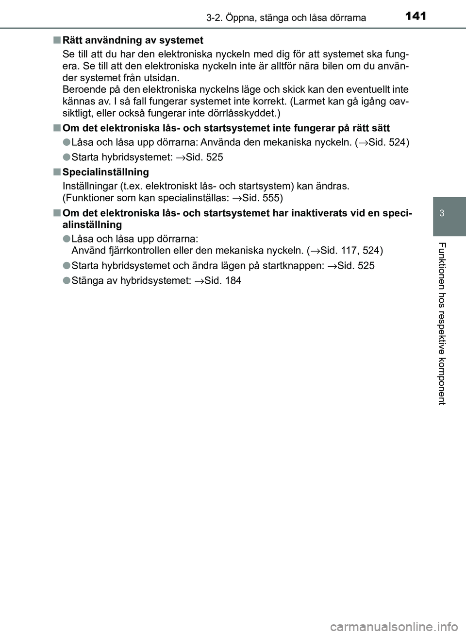 TOYOTA YARIS 2018  Bruksanvisningar (in Swedish) 1413-2. Öppna, stänga och låsa dörrarna
3
Funktionen hos respektive komponent
YARIS_HV_OM_Europe_OM52J66SEn
Rätt användning av systemet
Se till att du har den elektroniska nyckeln med dig för a TOYOTA YARIS 2018  Bruksanvisningar (in Swedish) 1413-2. Öppna, stänga och låsa dörrarna
3
Funktionen hos respektive komponent
YARIS_HV_OM_Europe_OM52J66SEn
Rätt användning av systemet
Se till att du har den elektroniska nyckeln med dig för a