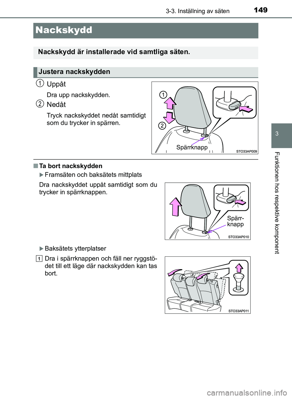 TOYOTA YARIS 2018  Bruksanvisningar (in Swedish) 149
3
3-3. Inställning av säten
Funktionen hos respektive komponent
YARIS_HV_OM_Europe_OM52J66SE
Nackskydd
Uppåt
Dra upp nackskydden.
Nedåt
Tryck nackskyddet nedåt samtidigt
som du trycker in sp TOYOTA YARIS 2018  Bruksanvisningar (in Swedish) 149
3
3-3. Inställning av säten
Funktionen hos respektive komponent
YARIS_HV_OM_Europe_OM52J66SE
Nackskydd
Uppåt
Dra upp nackskydden.
Nedåt
Tryck nackskyddet nedåt samtidigt
som du trycker in sp