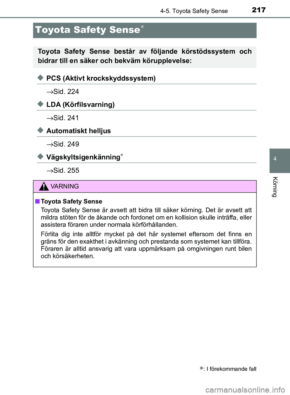 TOYOTA YARIS 2018  Bruksanvisningar (in Swedish) 217
4
4-5. Toyota Safety Sense
Körning
YARIS_HV_OM_Europe_OM52J66SE
Toyota Safety Sense∗
uPCS (Aktivt krockskyddssystem)
→Sid. 224
uLDA (Körfilsvarning)
→Sid. 241
uAutomatiskt helljus
→Sid. 