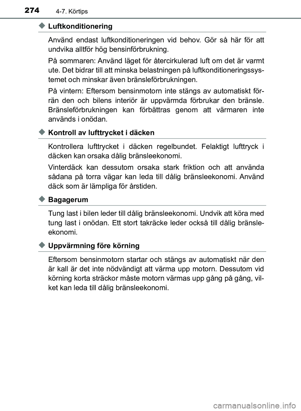 TOYOTA YARIS 2018  Bruksanvisningar (in Swedish) 2744-7. Körtips
YARIS_HV_OM_Europe_OM52J66SE
uLuftkonditionering
Använd endast luftkonditioneringen vid behov. Gör så här för att
undvika alltför hög bensinförbrukning.
På sommaren: Använd 